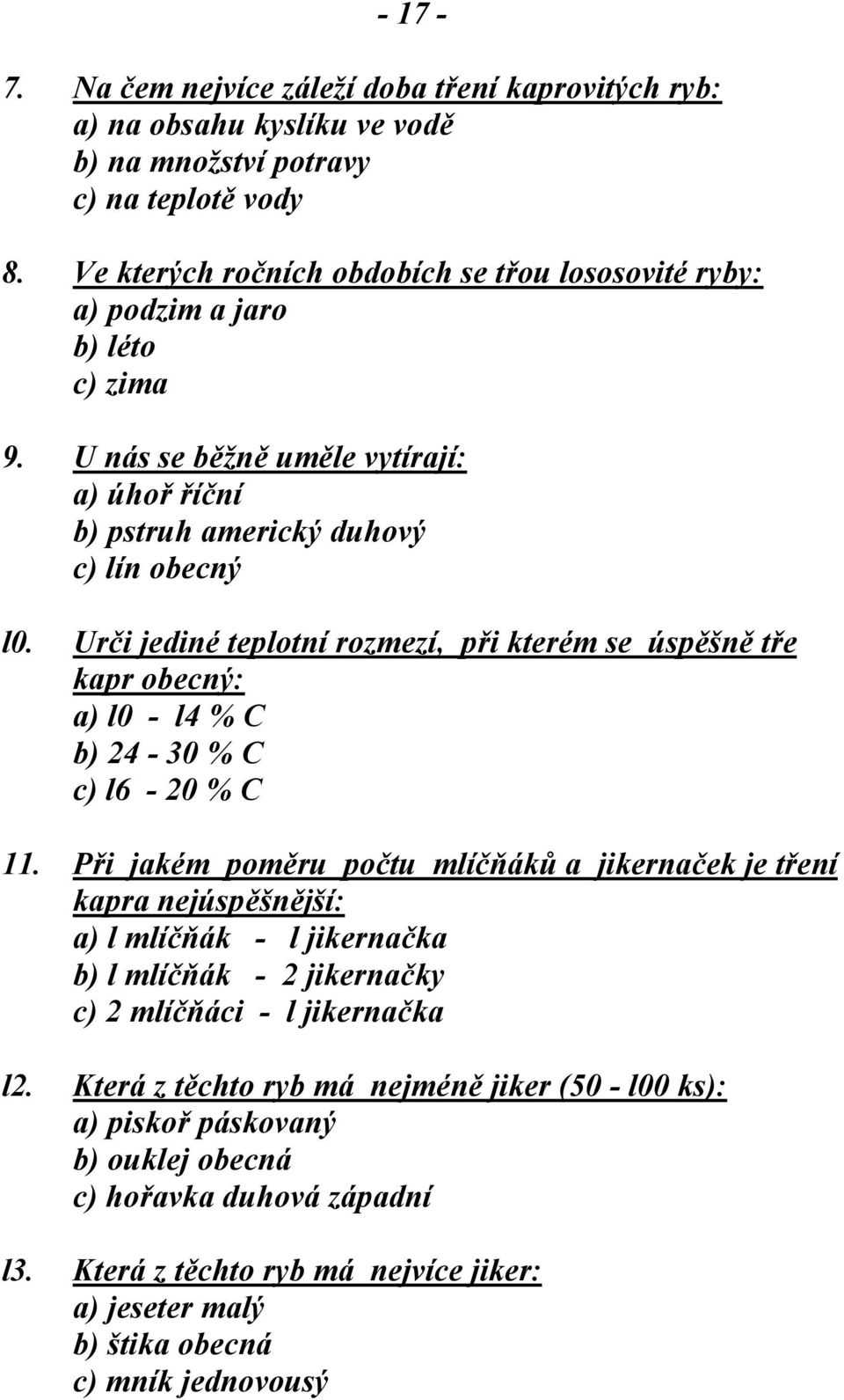 Urči jediné teplotní rozmezí, při kterém se úspěšně tře kapr obecný: a) l0 - l4 % C b) 24-30 % C c) l6-20 % C 11.