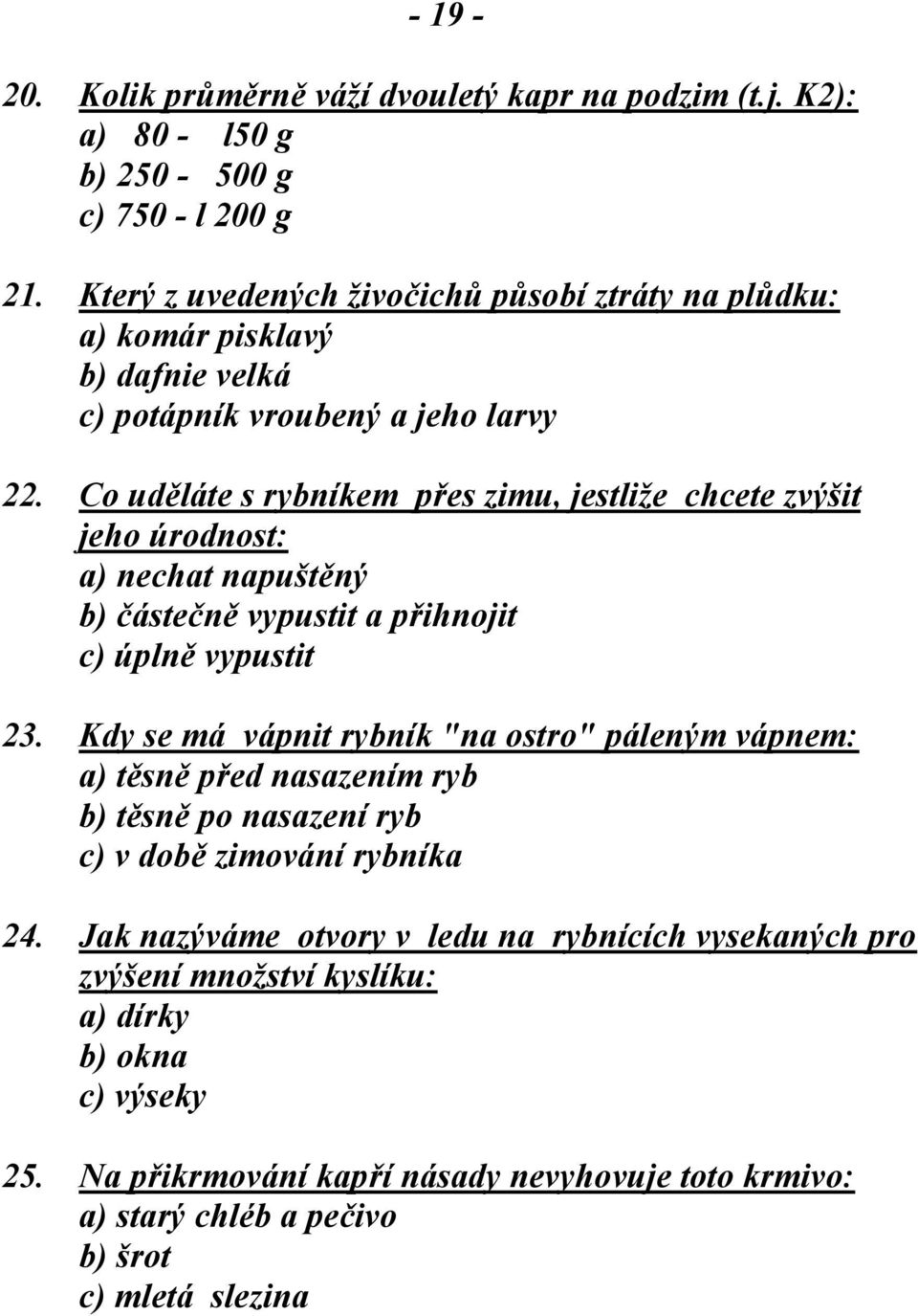 Co uděláte s rybníkem přes zimu, jestliže chcete zvýšit jeho úrodnost: a) nechat napuštěný b) částečně vypustit a přihnojit c) úplně vypustit 23.