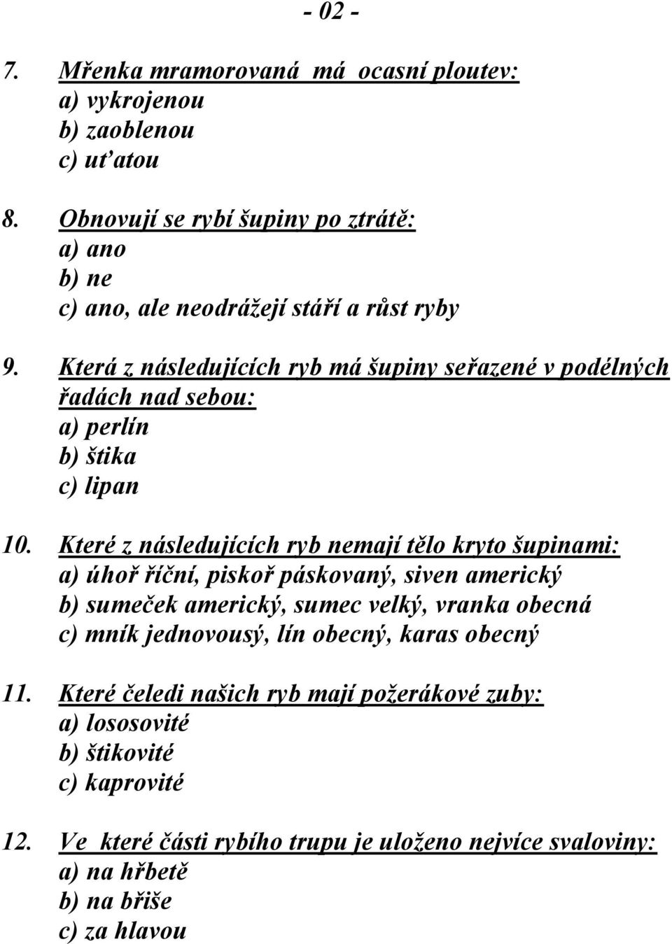 Která z následujících ryb má šupiny seřazené v podélných řadách nad sebou: a) perlín b) štika c) lipan 10.