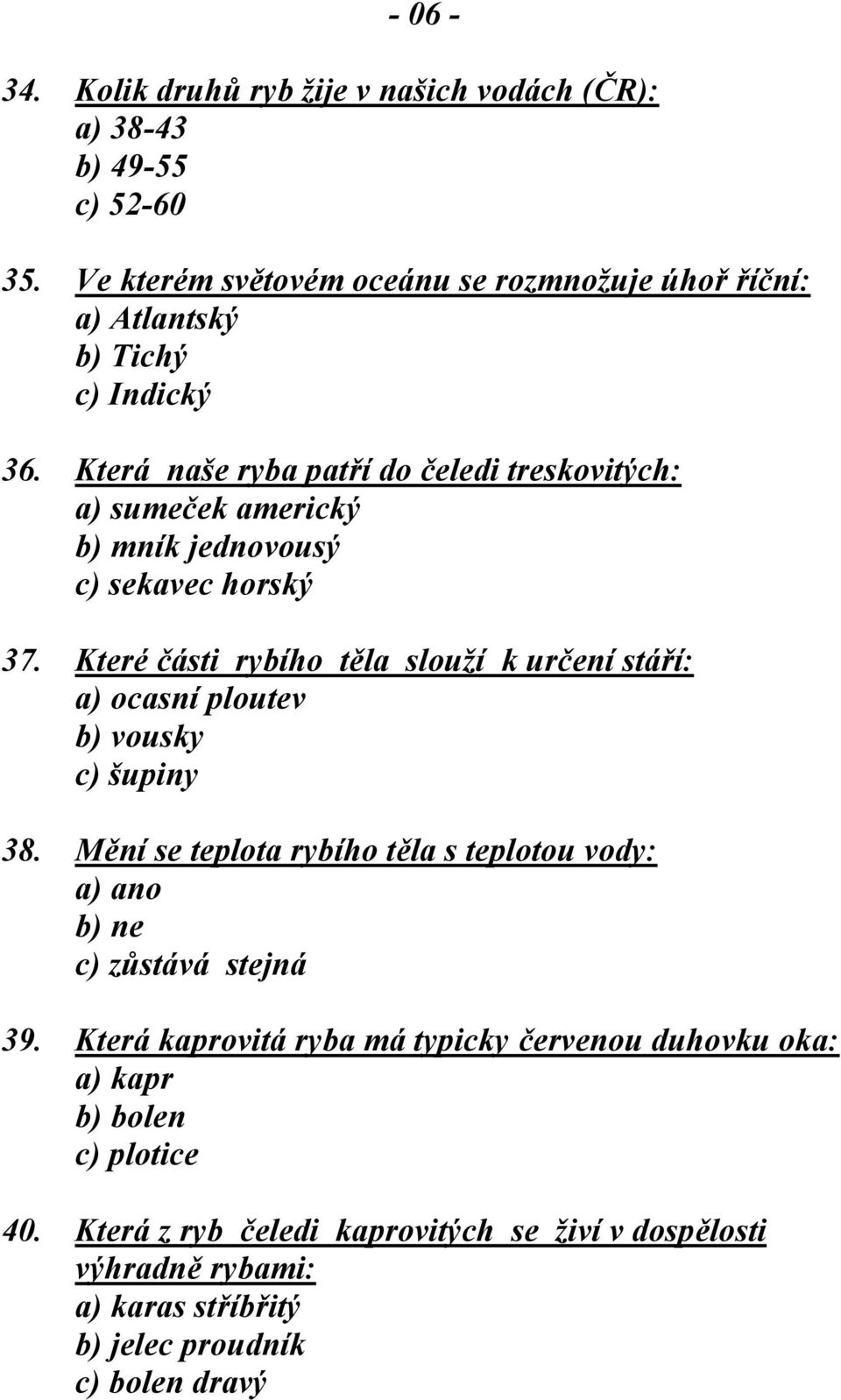 Která naše ryba patří do čeledi treskovitých: a) sumeček americký b) mník jednovousý c) sekavec horský 37.