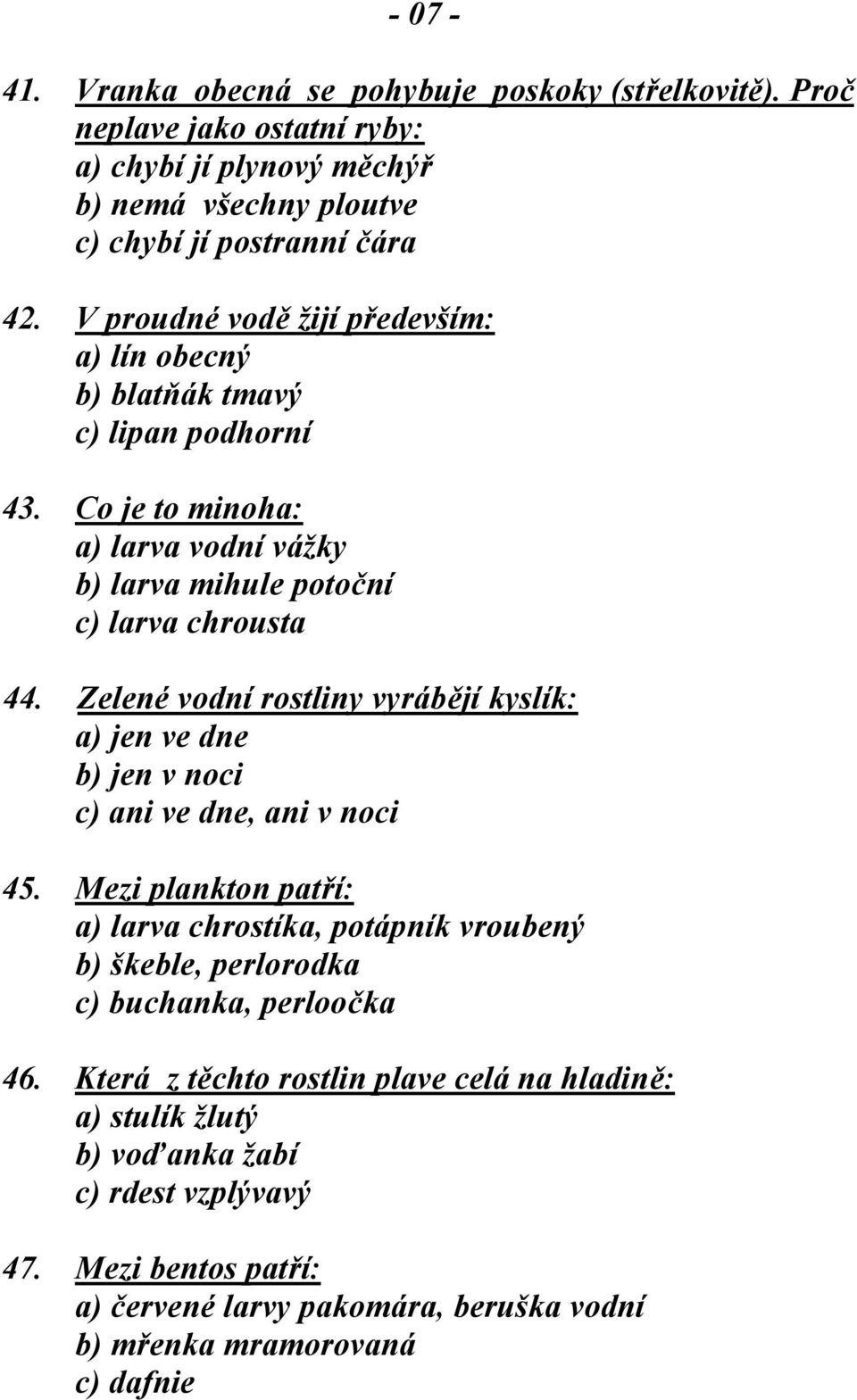 Zelené vodní rostliny vyrábějí kyslík: a) jen ve dne b) jen v noci c) ani ve dne, ani v noci 45.