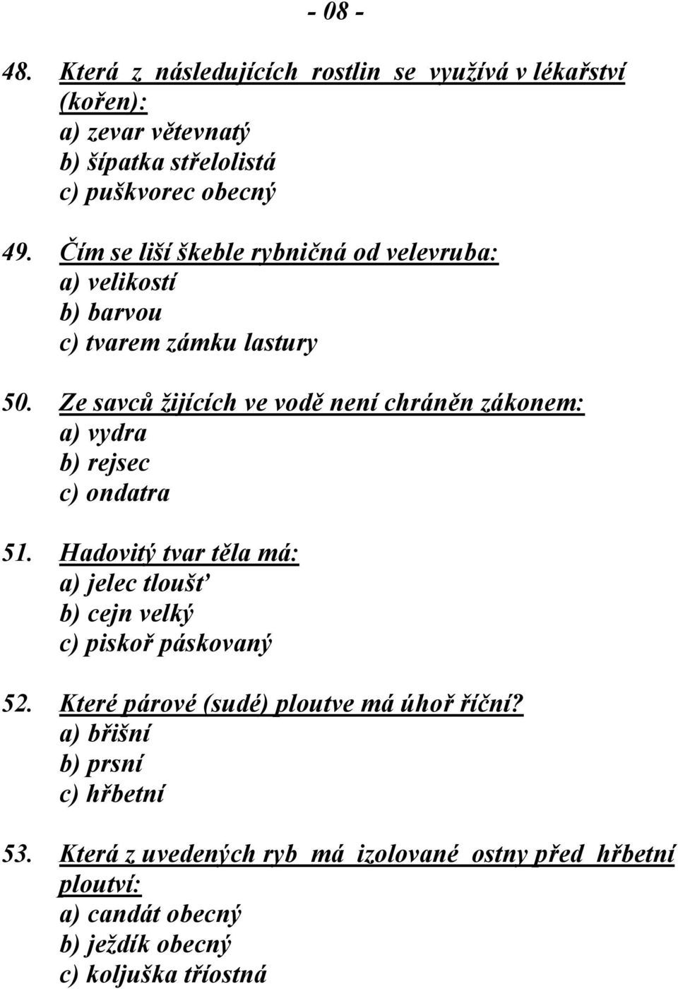 Ze savců žijících ve vodě není chráněn zákonem: a) vydra b) rejsec c) ondatra 51.