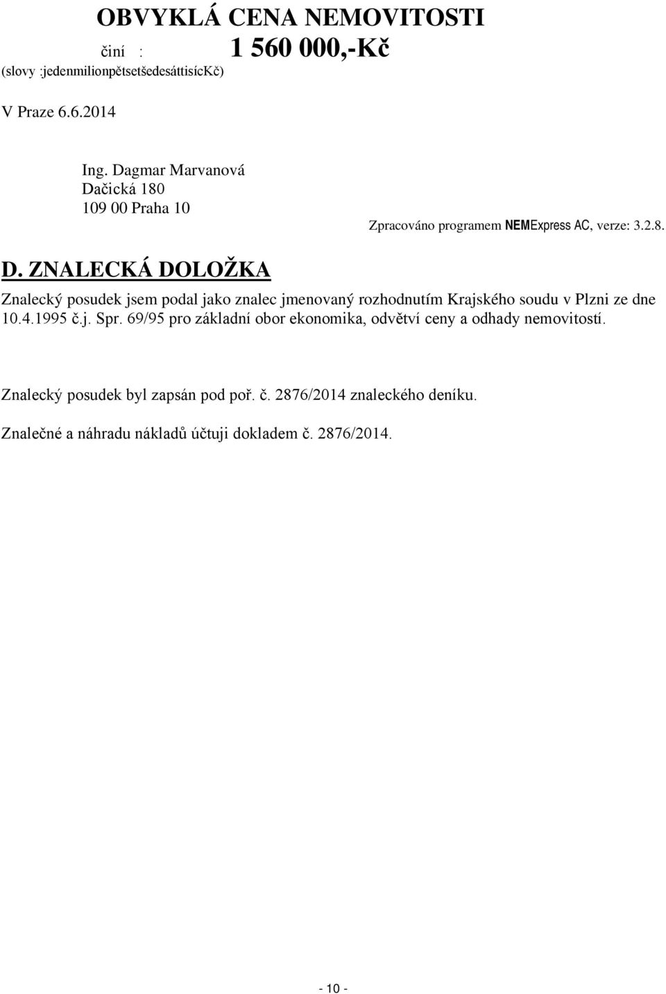 4.1995 č.j. Spr. 69/95 pro základní obor ekonomika, odvětví ceny a odhady nemovitostí. Znalecký posudek byl zapsán pod poř. č. 2876/2014 znaleckého deníku.