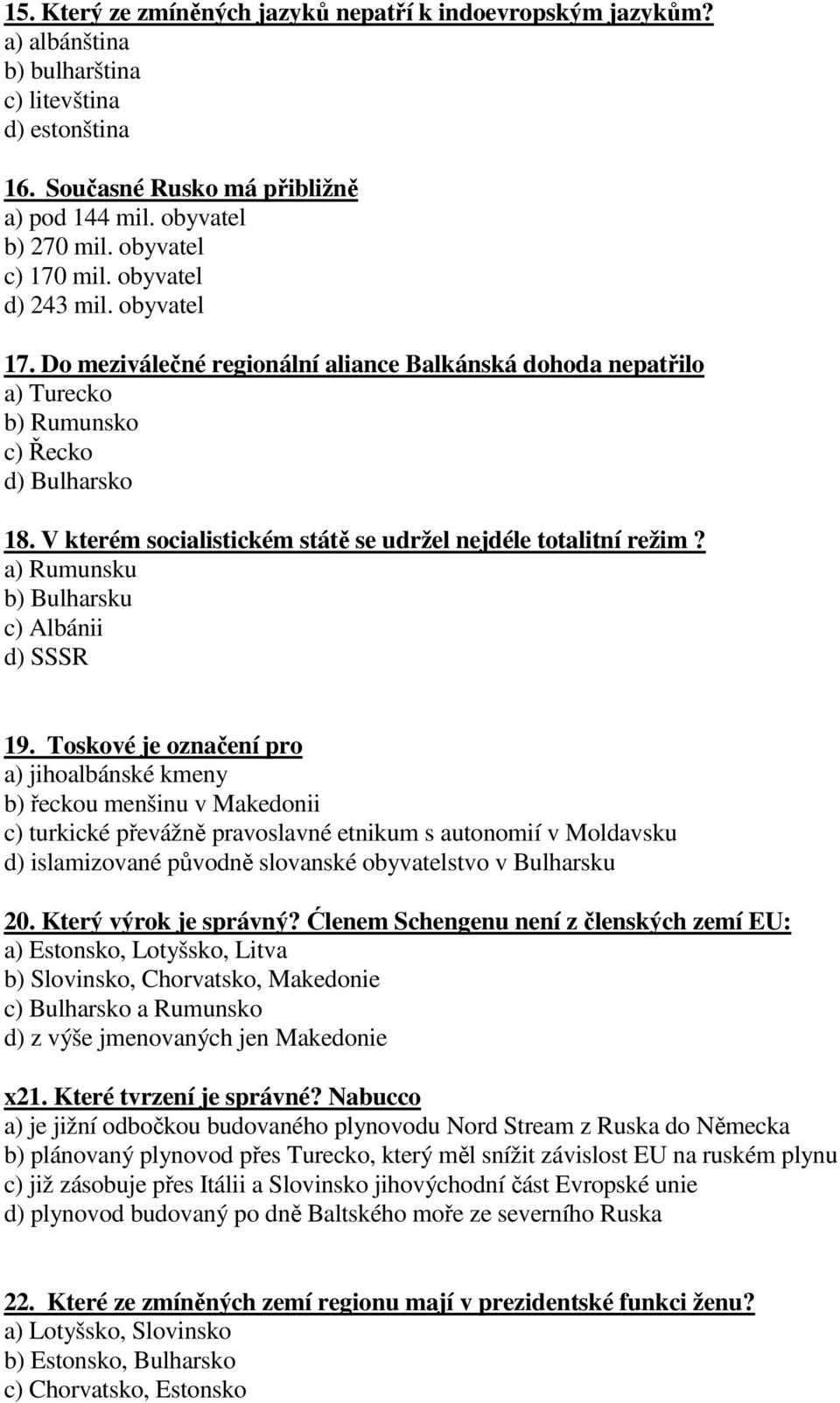 V kterém socialistickém státě se udržel nejdéle totalitní režim? a) Rumunsku b) Bulharsku c) Albánii d) SSSR 19.