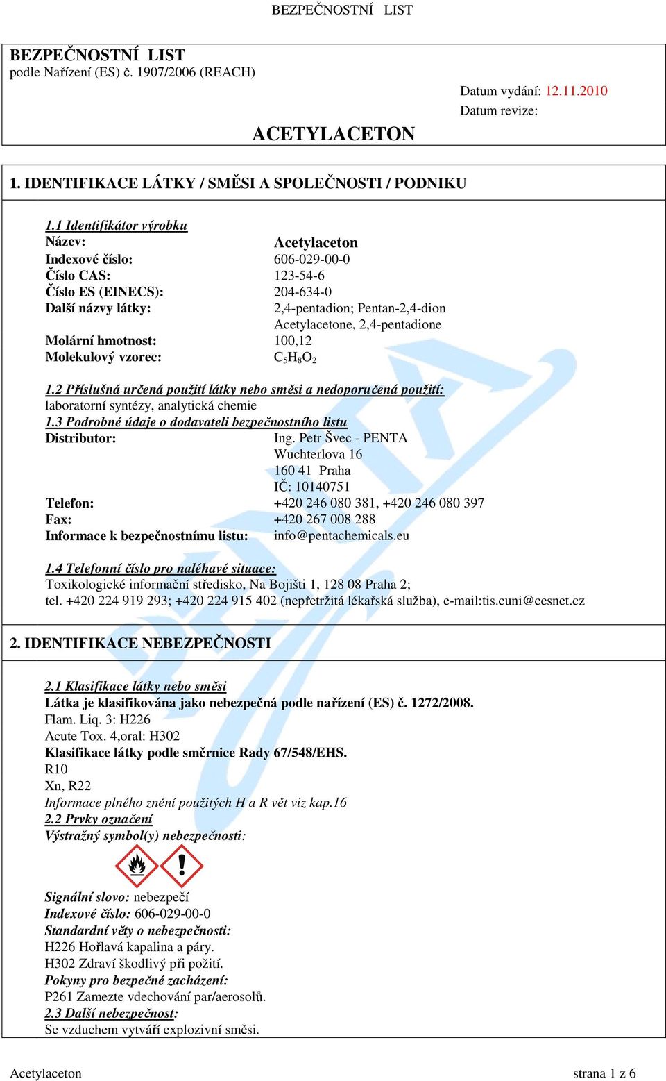 2,4-pentadion; Pentan-2,4-dion Acetylacetone, 2,4-pentadione 1.2 Příslušná určená použití látky nebo směsi a nedoporučená použití: laboratorní syntézy, analytická chemie 1.