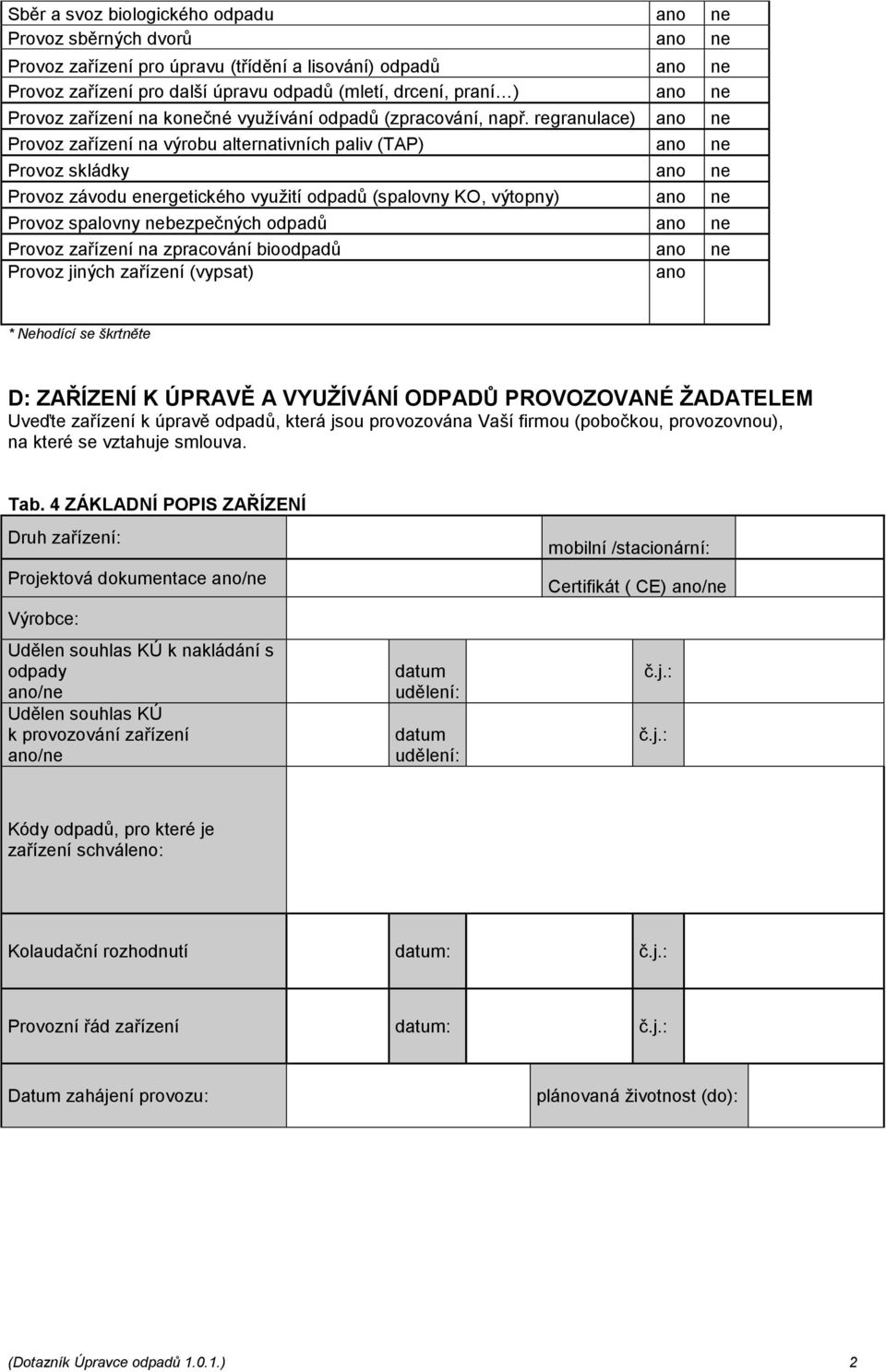 regranulace) ne Provoz zařízení na výrobu alternativních paliv (TAP) ne Provoz skládky ne Provoz závodu energetického využití odpadů (spalovny KO, výtopny) ne Provoz spalovny nebezpečných odpadů ne