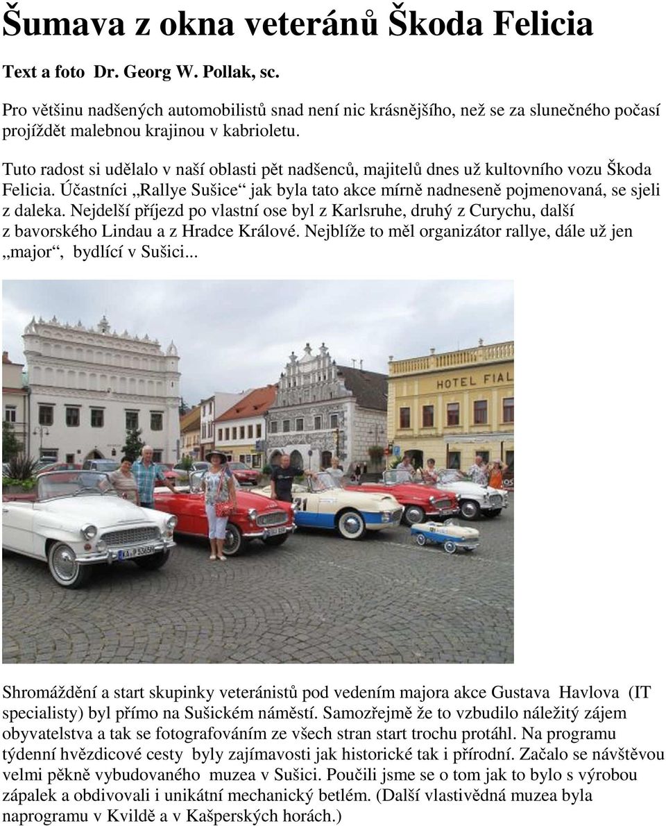 Tuto radost si udělalo v naší oblasti pět nadšenců, majitelů dnes už kultovního vozu Škoda Felicia. Účastníci Rallye Sušice jak byla tato akce mírně nadneseně pojmenovaná, se sjeli z daleka.