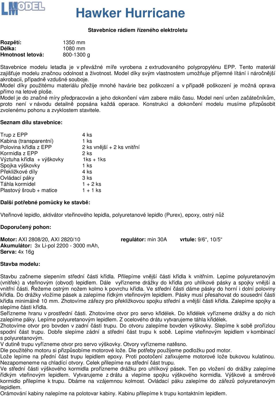 Model díky použitému materiálu přežije mnohé havárie bez poškození a v případě poškození je možná oprava přímo na letové ploše.