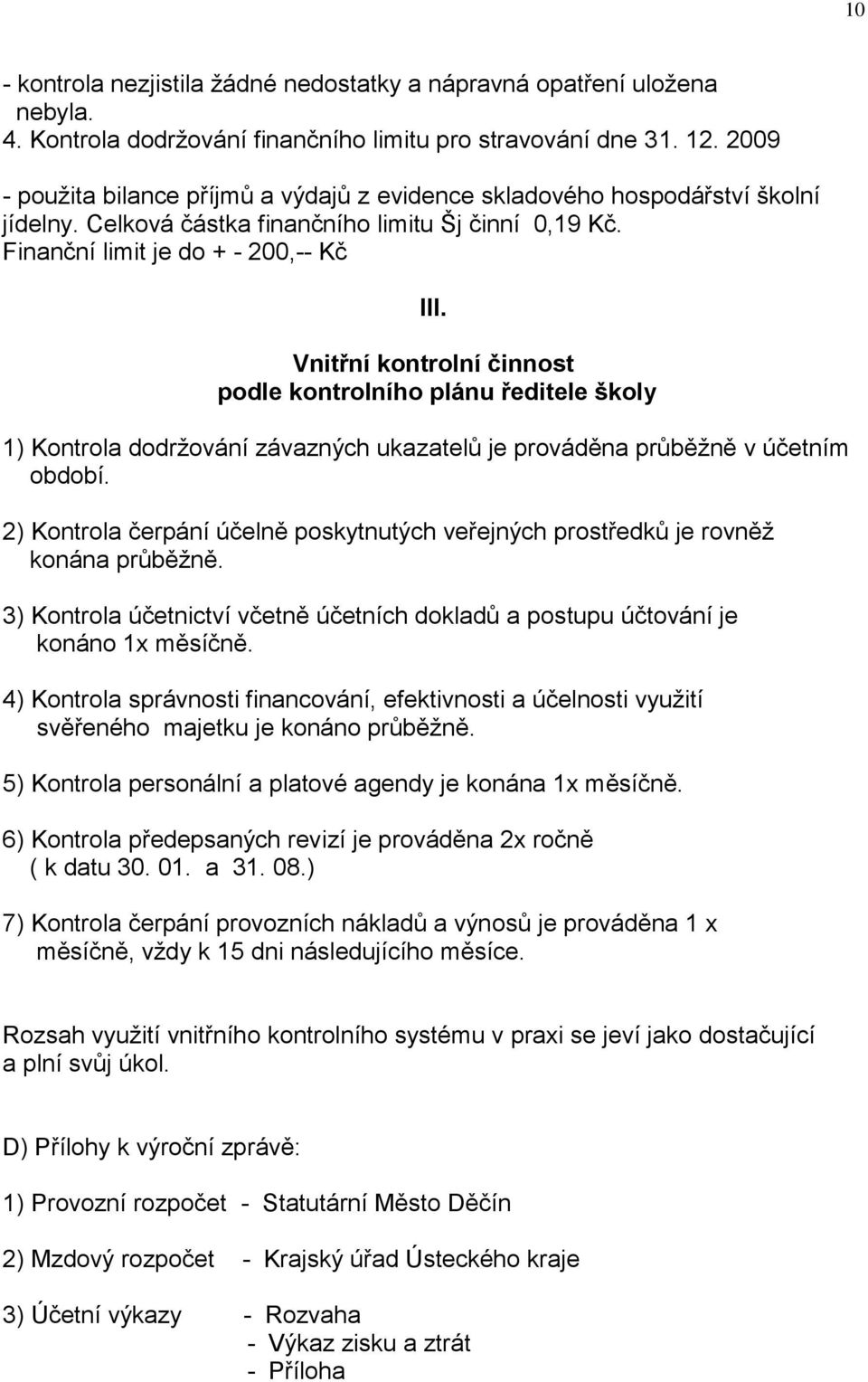 Vnitřní kontrolní činnost podle kontrolního plánu ředitele školy 1) Kontrola dodržování závazných ukazatelů je prováděna průběžně v účetním období.