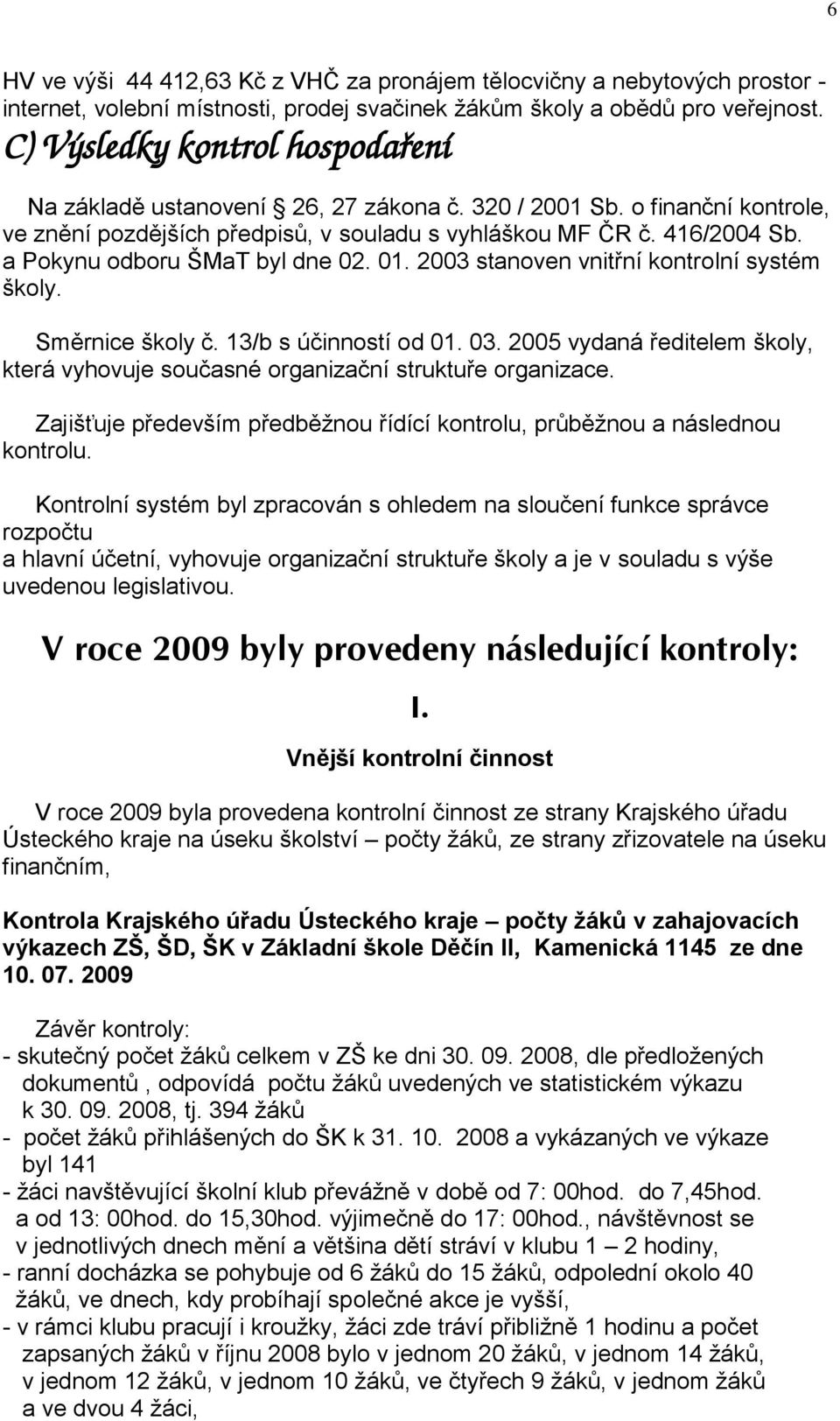a Pokynu odboru ŠMaT byl dne 02. 01. 2003 stanoven vnitřní kontrolní systém školy. Směrnice školy č. 13/b s účinností od 01. 03.