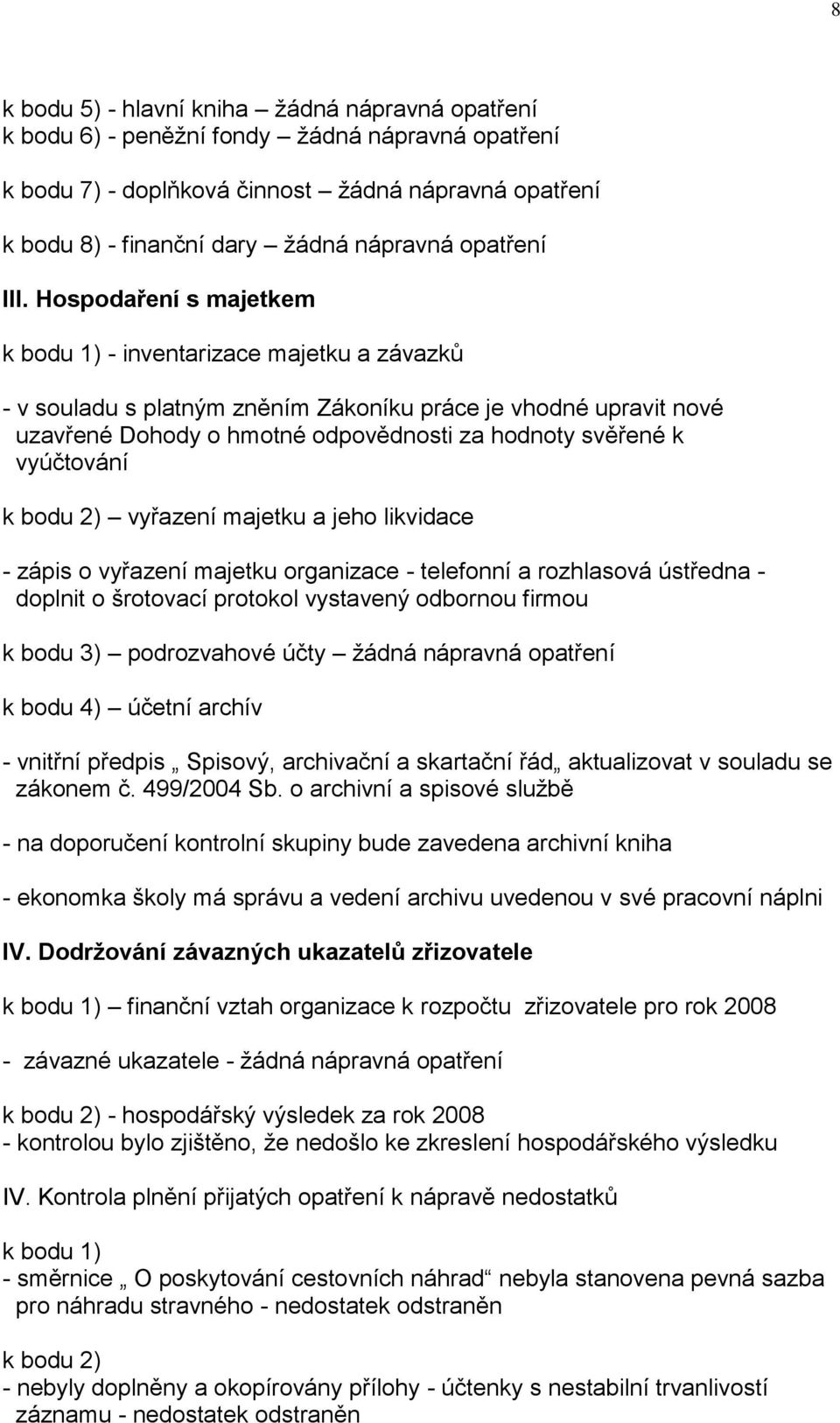 Hospodaření s majetkem k bodu 1) - inventarizace majetku a závazků - v souladu s platným zněním Zákoníku práce je vhodné upravit nové uzavřené Dohody o hmotné odpovědnosti za hodnoty svěřené k