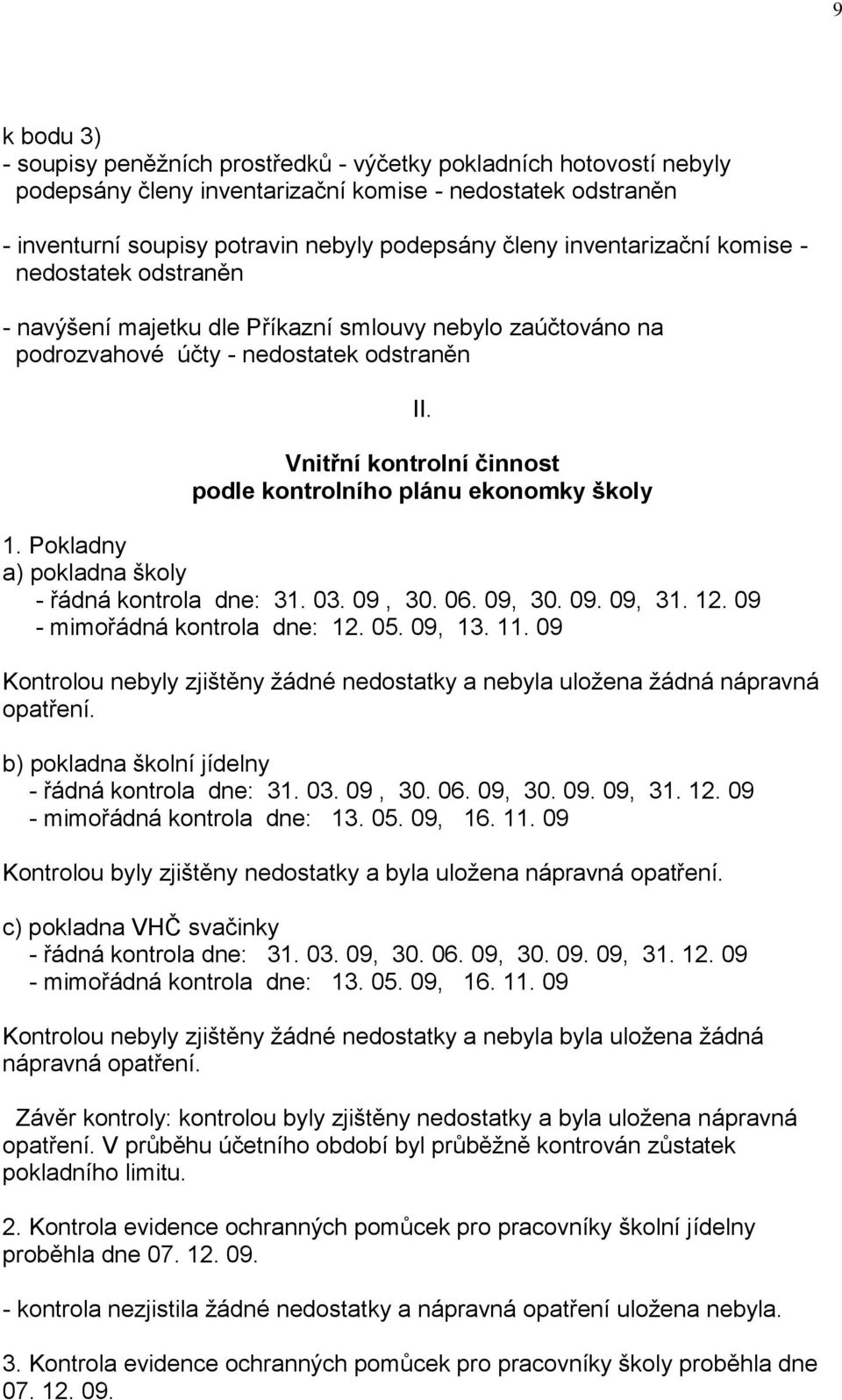 Vnitřní kontrolní činnost podle kontrolního plánu ekonomky školy 1. Pokladny a) pokladna školy - řádná kontrola dne: 31. 03. 09, 30. 06. 09, 30. 09. 09, 31. 12. 09 - mimořádná kontrola dne: 12. 05.