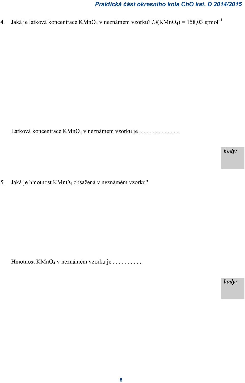 M(KMnO 4 ) = 158,03 g mol 1 Látková koncentrace KMnO 4 v neznámém vzorku