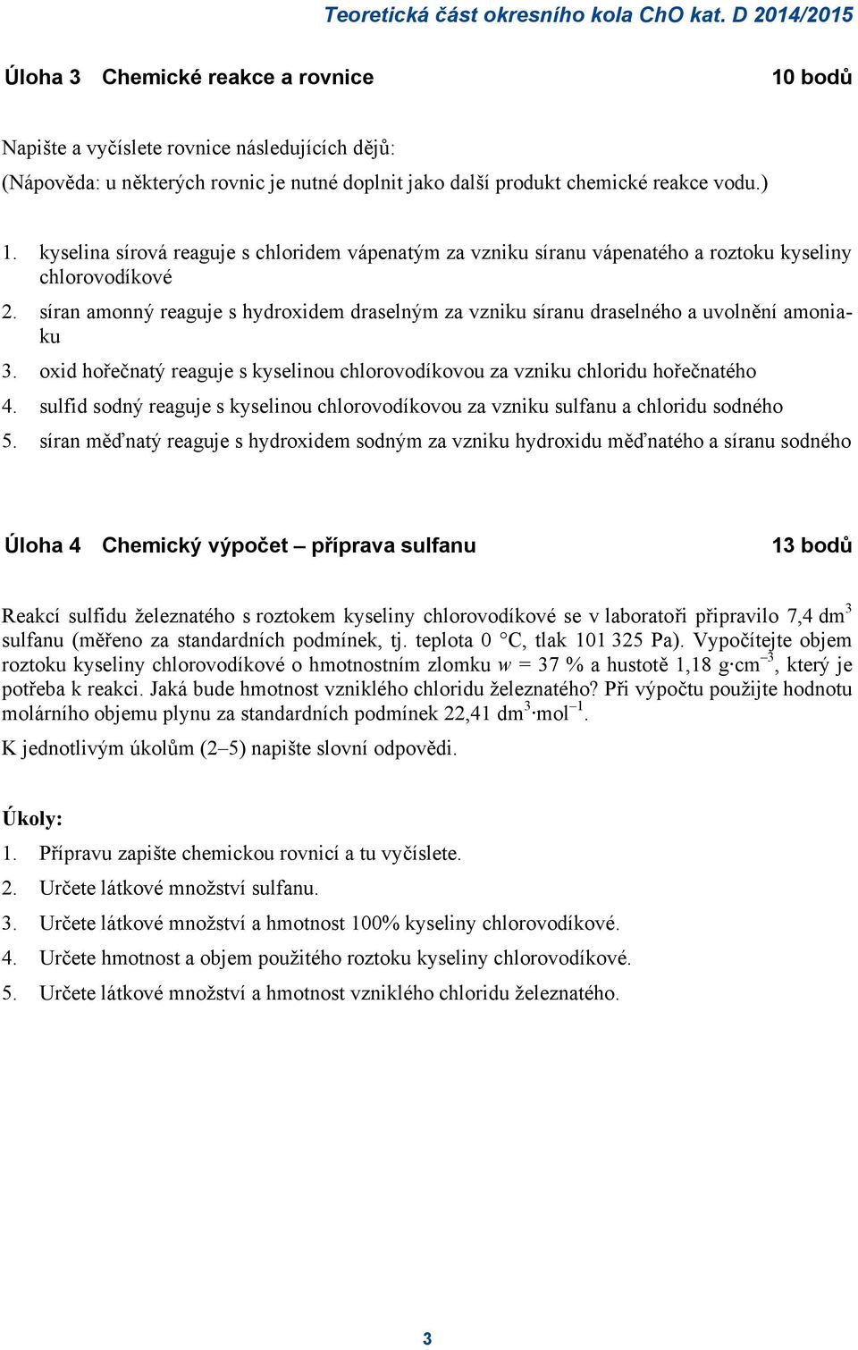 kyselina sírová reaguje s chloridem vápenatým za vzniku síranu vápenatého a roztoku kyseliny chlorovodíkové 2.