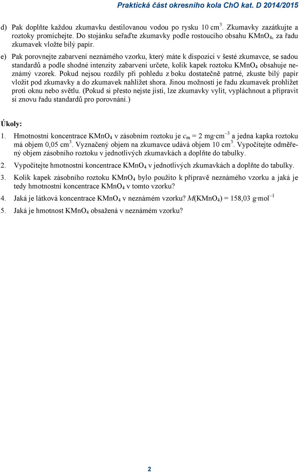 e) Pak porovnejte zabarvení neznámého vzorku, který máte k dispozici v šesté zkumavce, se sadou standardů a podle shodné intenzity zabarvení určete, kolik kapek roztoku KMnO 4 obsahuje neznámý vzorek.