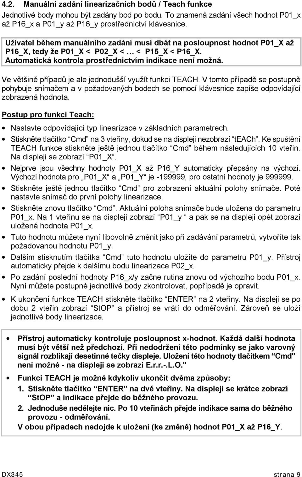 Ve většině případů je ale jednodušší využít funkci TEACH. V tomto případě se postupně pohybuje snímačem a v požadovaných bodech se pomocí klávesnice zapíše odpovídající zobrazená hodnota.