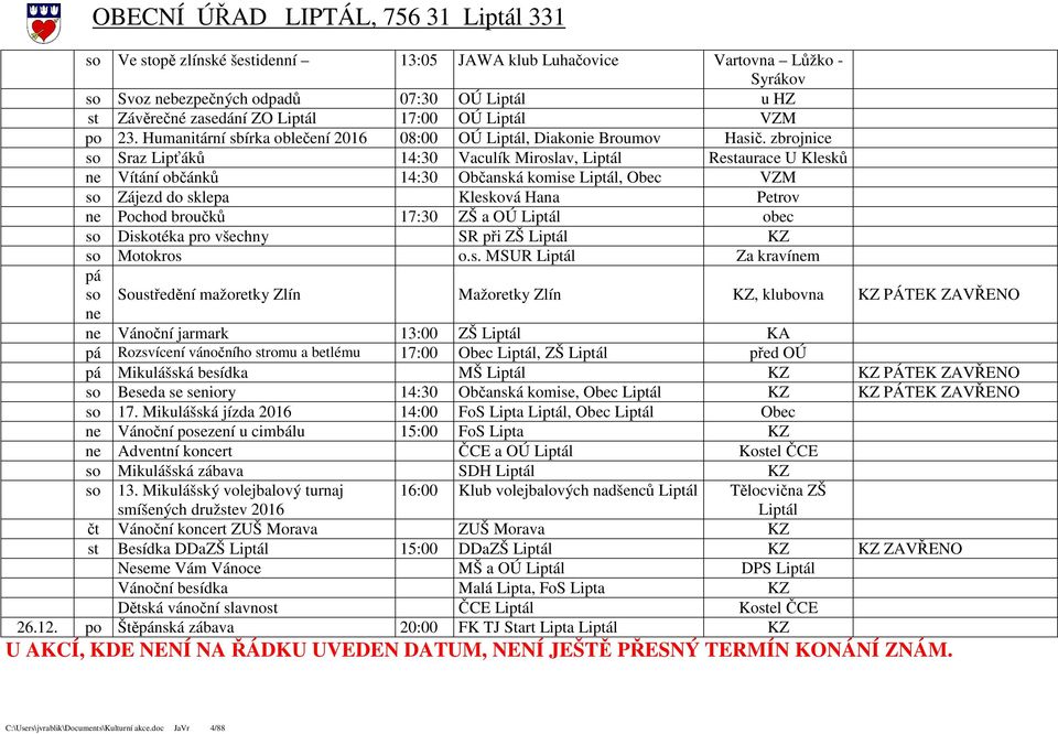 zbrojnice so Sraz Lipťáků 14:30 Vaculík Miroslav, Liptál Restaurace U Klesků ne Vítání občánků 14:30 Občanská komise Liptál, Obec VZM so Zájezd do sklepa Klesková Hana Petrov ne Pochod broučků 17:30