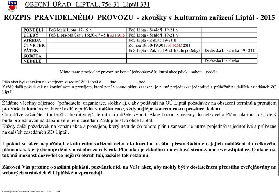 Liptalanka Mimo tento pravidelný provoz se konají jednorázové kulturní akce pátek - sobota - neděle. Plán akcí byl schválen na veřejném zasedání ZO Liptál č.. dne.., bod.