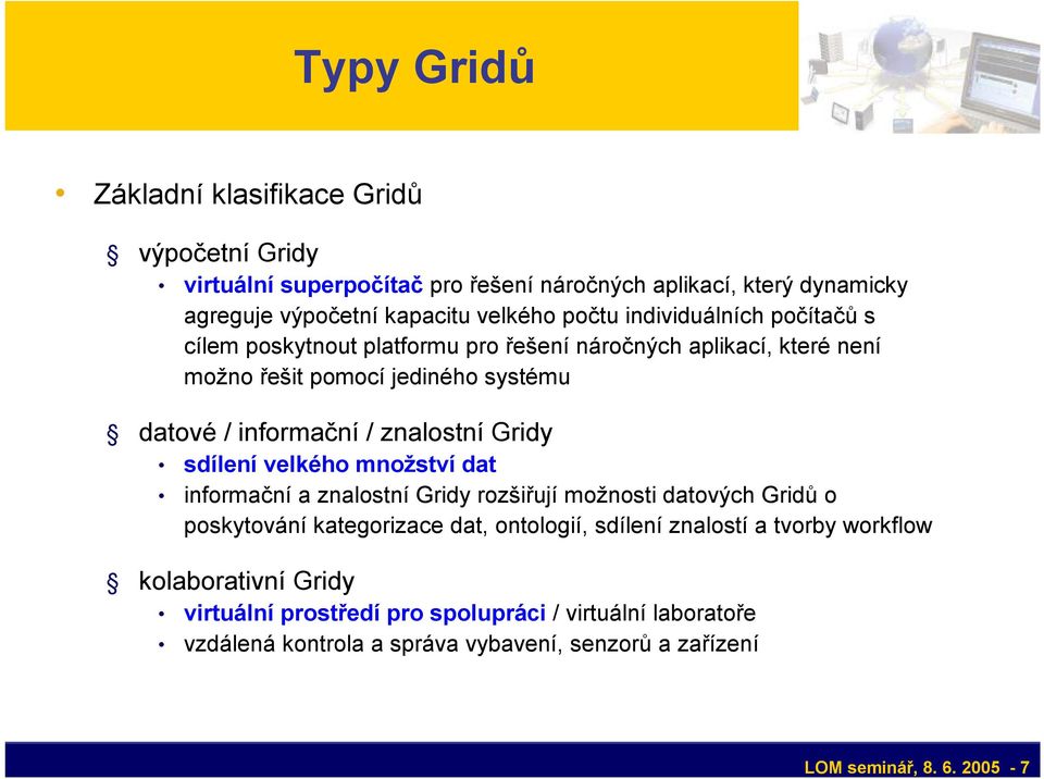 Gridy sdílení velkého množství dat informační a znalostní Gridy rozšiřují možnosti datových Gridů o poskytování kategorizace dat, ontologií, sdílení znalostí a