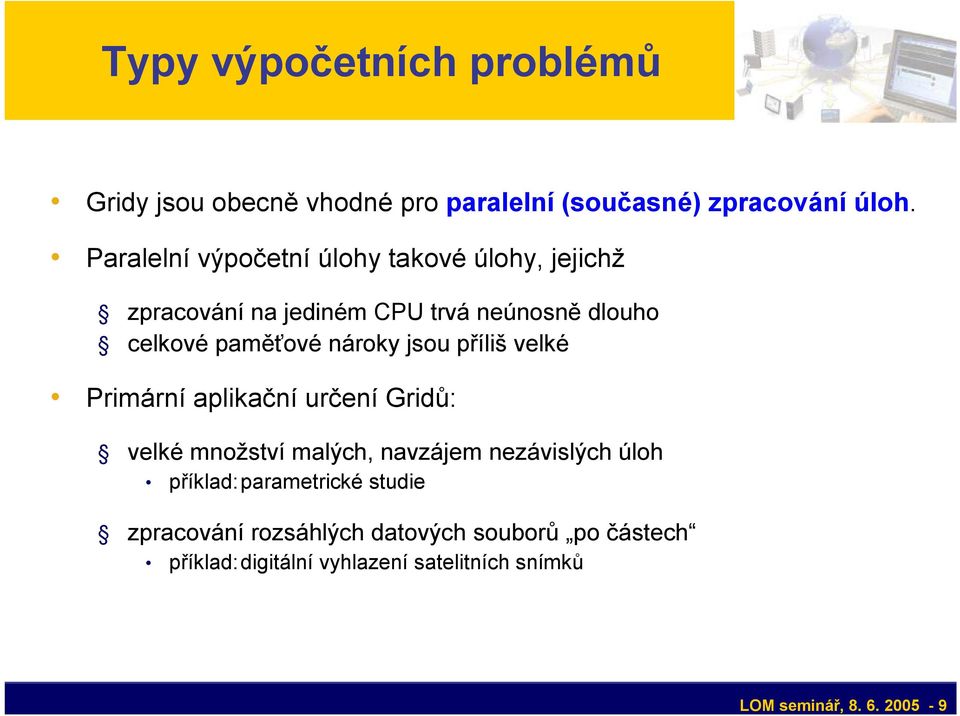 nároky jsou příliš velké Primární aplikační určení Gridů: velké množství malých, navzájem nezávislých úloh