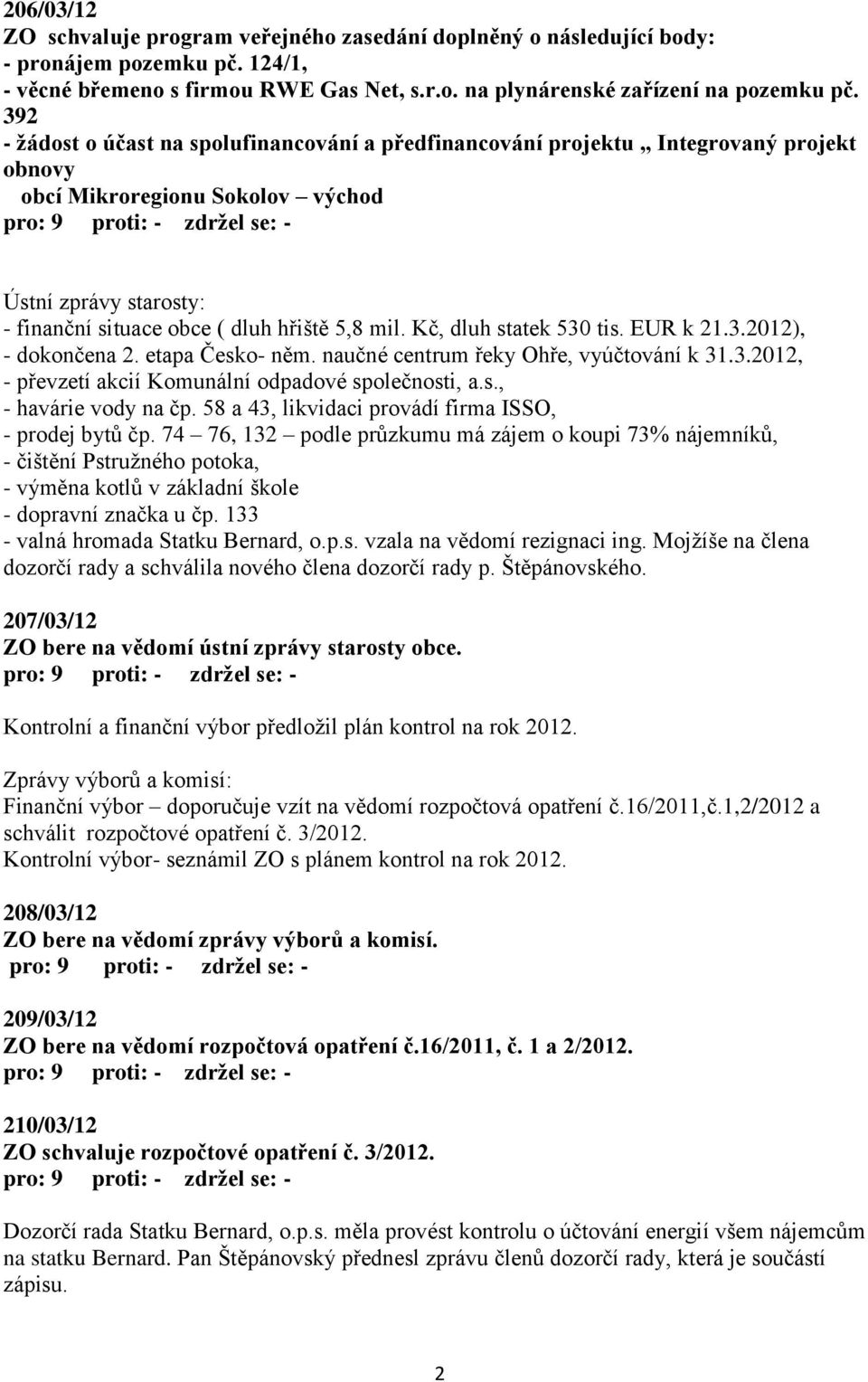 Kč, dluh statek 530 tis. EUR k 21.3.2012), - dokončena 2. etapa Česko- něm. naučné centrum řeky Ohře, vyúčtování k 31.3.2012, - převzetí akcií Komunální odpadové společnosti, a.s., - havárie vody na čp.