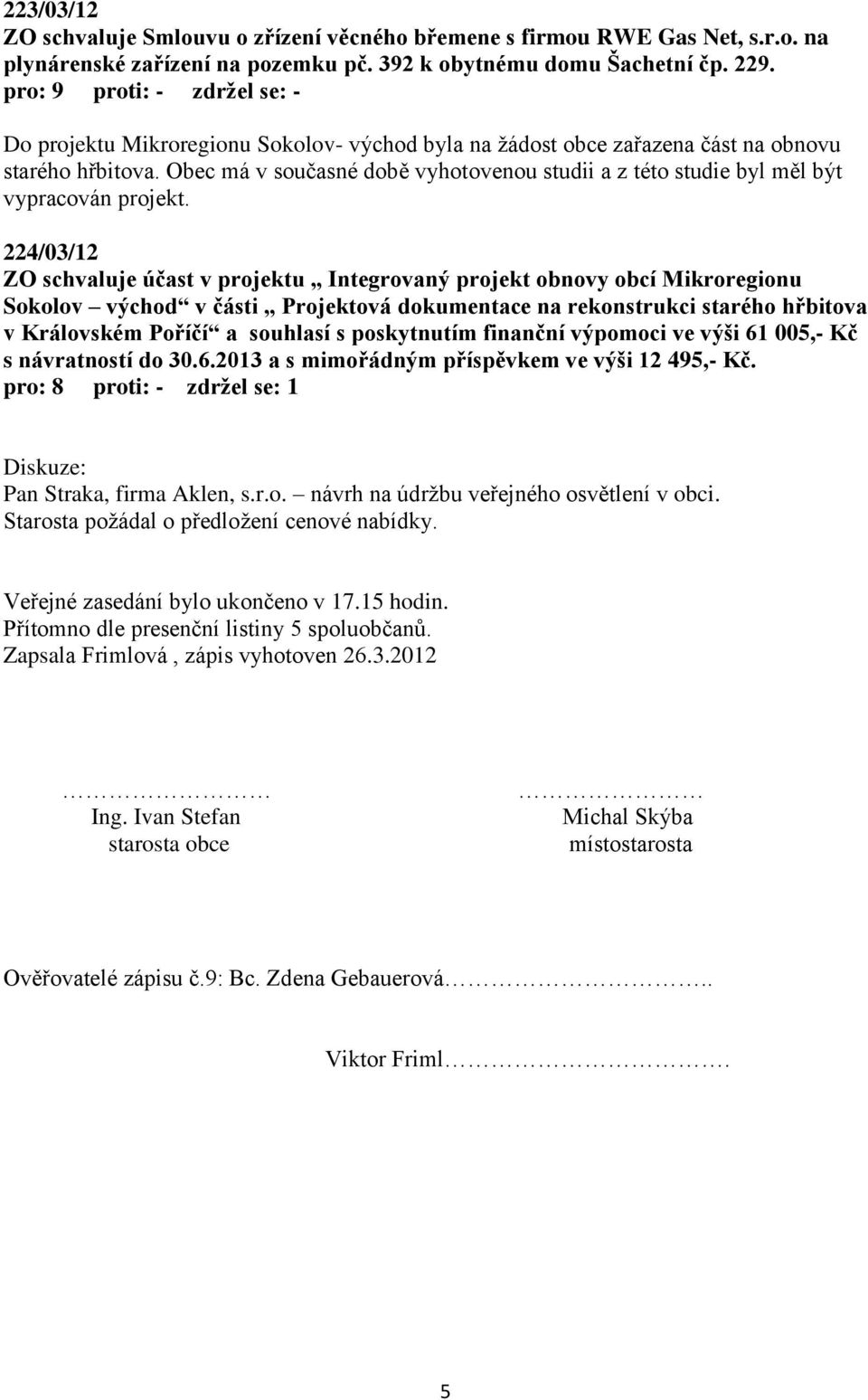 224/03/12 ZO schvaluje účast v projektu Integrovaný projekt obnovy obcí Mikroregionu Sokolov východ v části Projektová dokumentace na rekonstrukci starého hřbitova v Královském Poříčí a souhlasí s