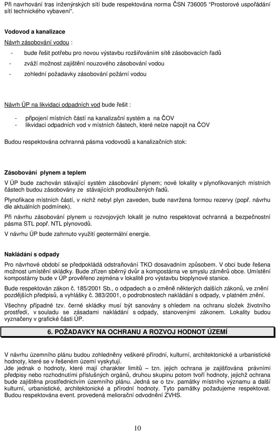 zásobování požární vodou Návrh ÚP na likvidaci odpadních vod bude řešit : - připojení místních částí na kanalizační systém a na ČOV - likvidaci odpadních vod v místních částech, které nelze napojit