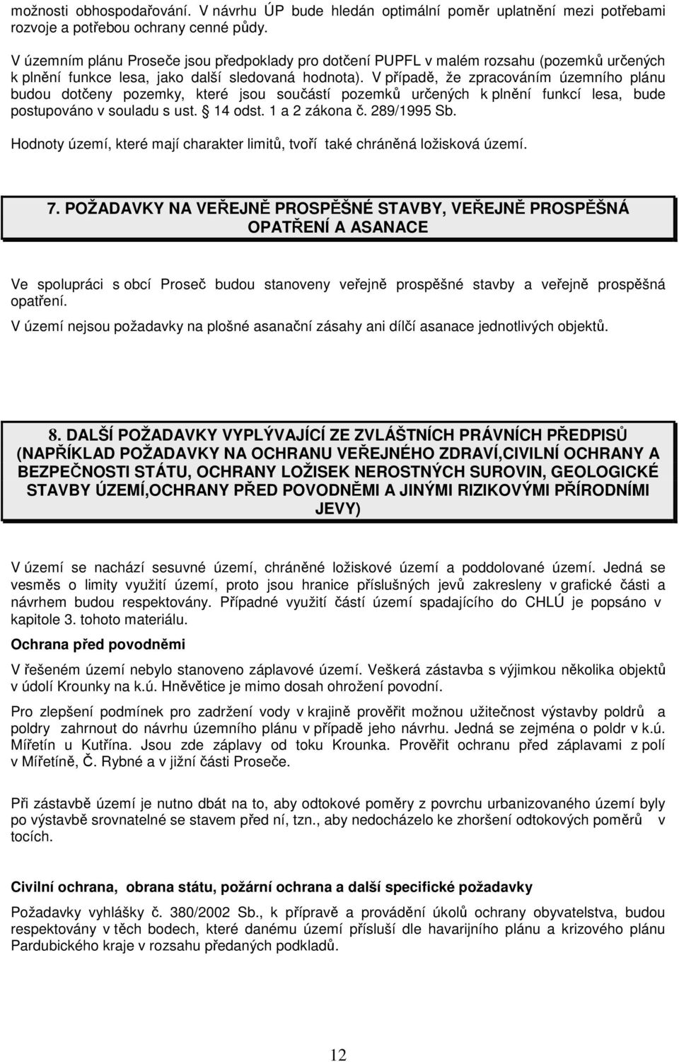 V případě, že zpracováním územního plánu budou dotčeny pozemky, které jsou součástí pozemků určených k plnění funkcí lesa, bude postupováno v souladu s ust. 14 odst. 1 a 2 zákona č. 289/1995 Sb.