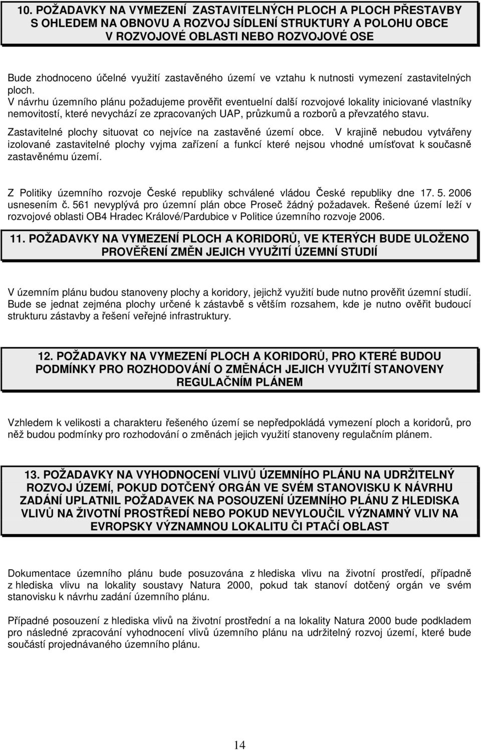 V návrhu územního plánu požadujeme prověřit eventuelní další rozvojové lokality iniciované vlastníky nemovitostí, které nevychází ze zpracovaných UAP, průzkumů a rozborů a převzatého stavu.