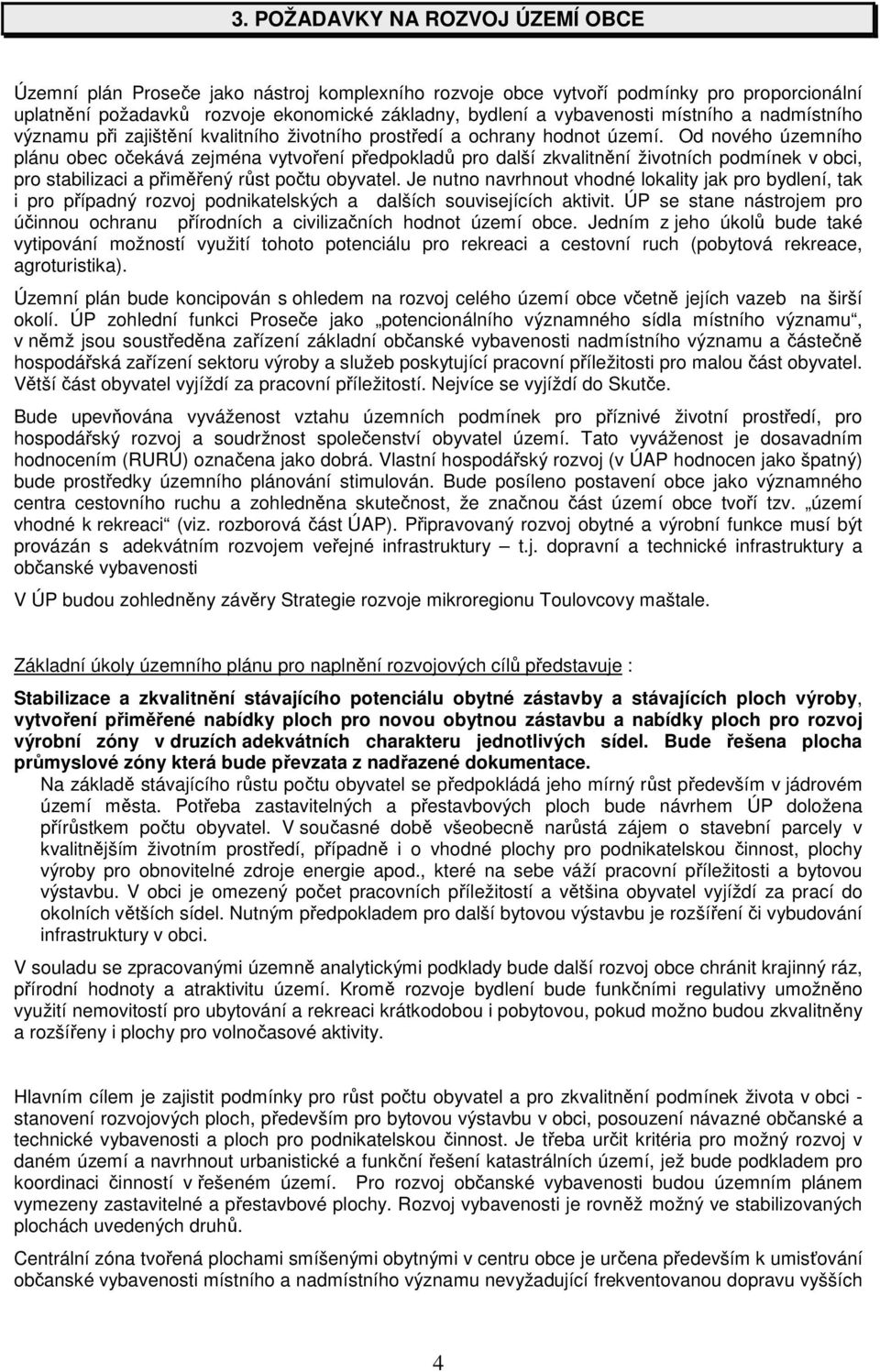 Od nového územního plánu obec očekává zejména vytvoření předpokladů pro další zkvalitnění životních podmínek v obci, pro stabilizaci a přiměřený růst počtu obyvatel.