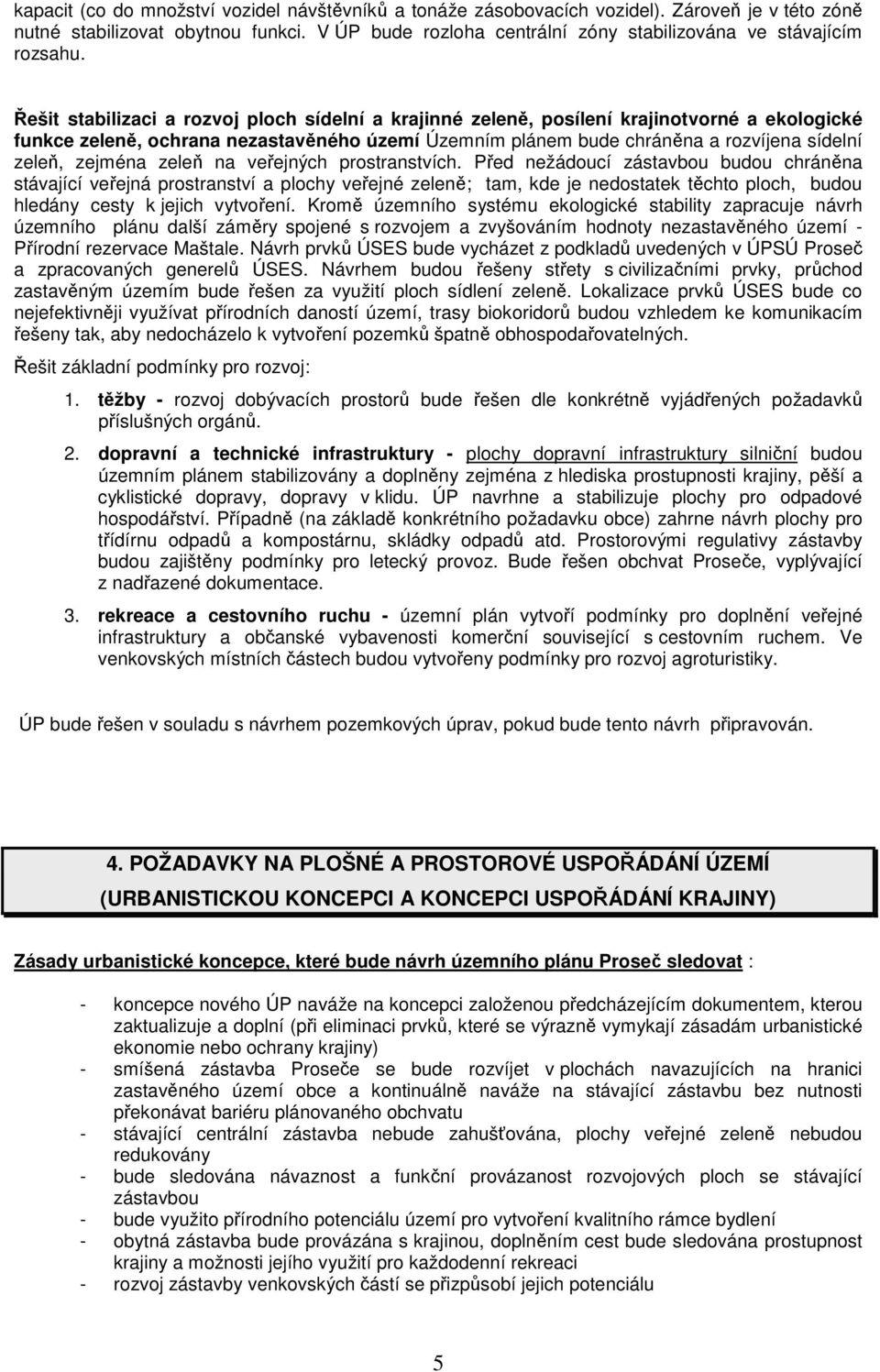 Řešit stabilizaci a rozvoj ploch sídelní a krajinné zeleně, posílení krajinotvorné a ekologické funkce zeleně, ochrana nezastavěného území Územním plánem bude chráněna a rozvíjena sídelní zeleň,