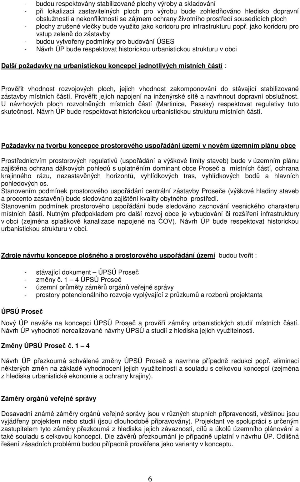 jako koridoru pro vstup zeleně do zástavby - budou vytvořeny podmínky pro budování ÚSES - Návrh ÚP bude respektovat historickou urbanistickou strukturu v obci Další požadavky na urbanistickou