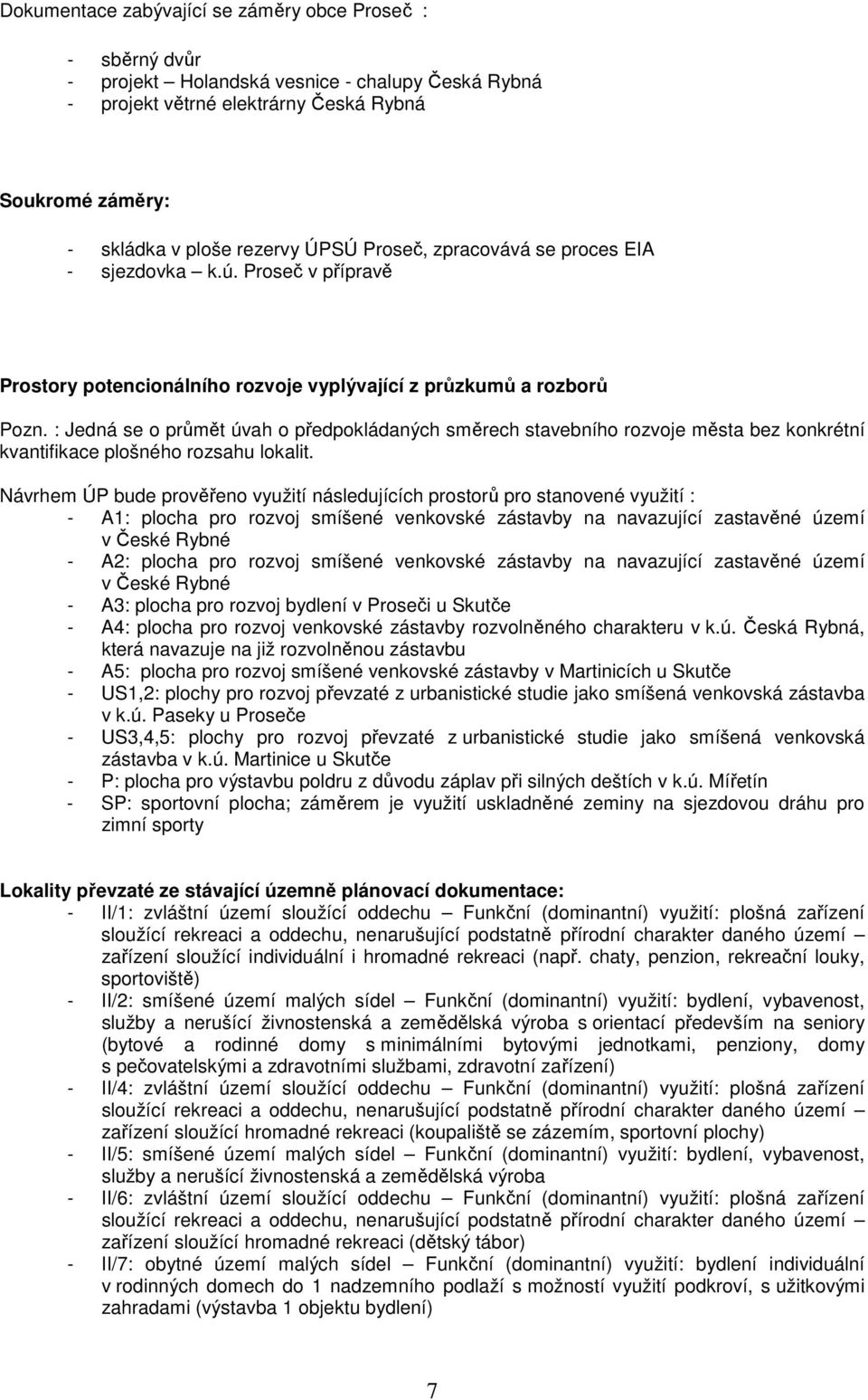 : Jedná se o průmět úvah o předpokládaných směrech stavebního rozvoje města bez konkrétní kvantifikace plošného rozsahu lokalit.