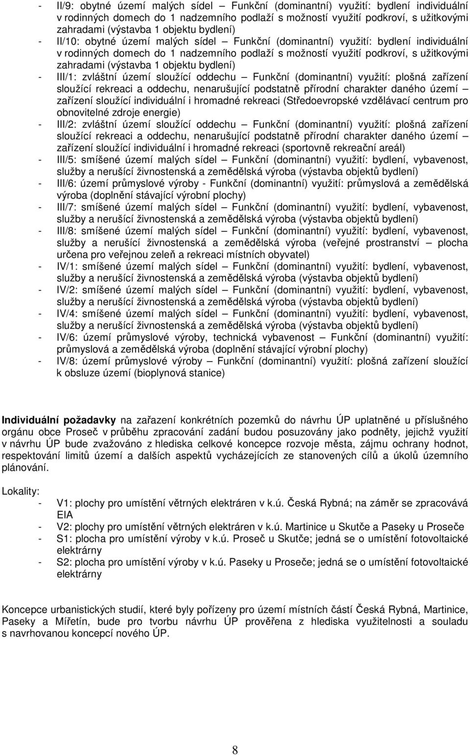 1 objektu bydlení) - III/1: zvláštní území sloužící oddechu Funkční (dominantní) využití: plošná zařízení sloužící rekreaci a oddechu, nenarušující podstatně přírodní charakter daného území zařízení