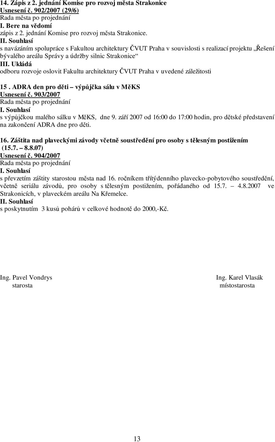 I s navázáním spolupráce s Fakultou architektury ČVUT Praha v souvislosti s realizací projektu Řešení bývalého areálu Správy a údržby silnic Strakonice III.