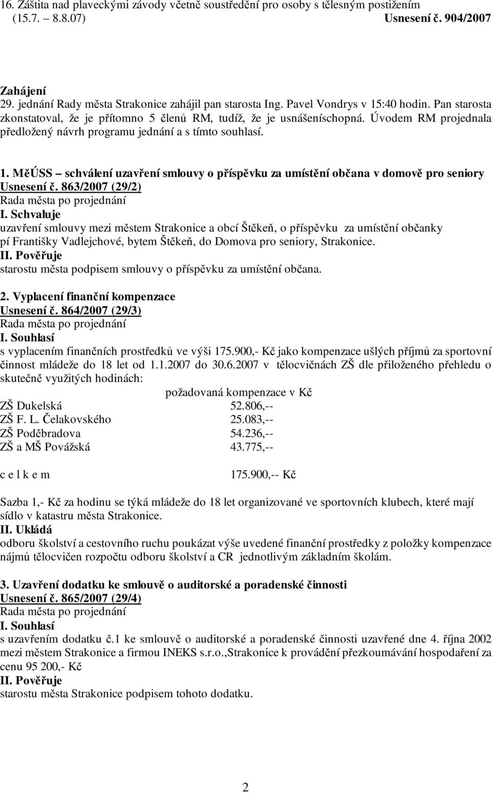 863/2007 (29/2) I. Schvaluje uzavření smlouvy mezi městem Strakonice a obcí Štěkeň, o příspěvku za umístění občanky pí Františky Vadlejchové, bytem Štěkeň, do Domova pro seniory, Strakonice. II.