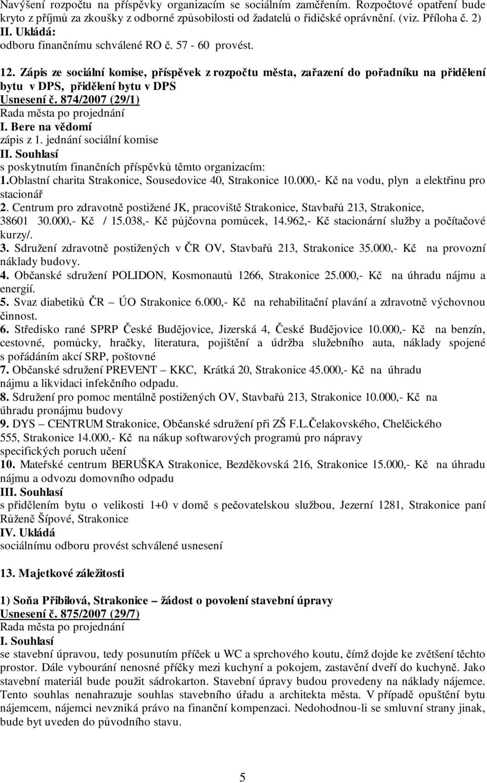 874/2007 (29/1) zápis z 1. jednání sociální komise I s poskytnutím finančních příspěvků těmto organizacím: 1.Oblastní charita Strakonice, Sousedovice 40, Strakonice 10.