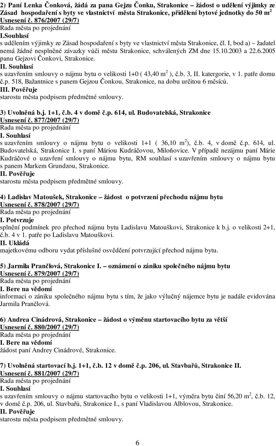 I, bod a) žadatel nemá žádné nesplněné závazky vůči městu Strakonice, schválených ZM dne 15.10.2003 a 22.6.2005 panu Gejzovi Čonkovi, Strakonice.