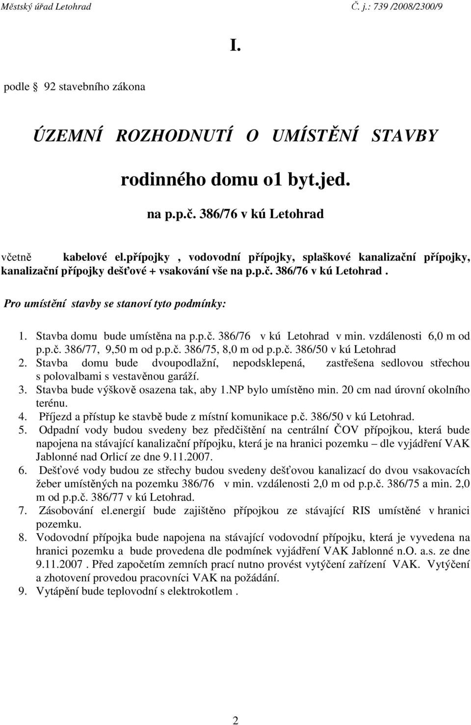 Stavba domu bude umístěna na p.p.č. 386/76 v kú Letohrad v min. vzdálenosti 6,0 m od p.p.č. 386/77, 9,50 m od p.p.č. 386/75, 8,0 m od p.p.č. 386/50 v kú Letohrad 2.