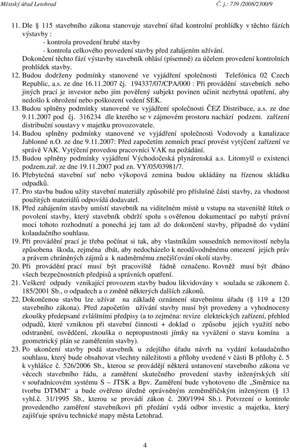 Budou dodrženy podmínky stanovené ve vyjádření společnosti Telefónica 02 Czech Republic, a.s. ze dne 16.11.2007 čj.