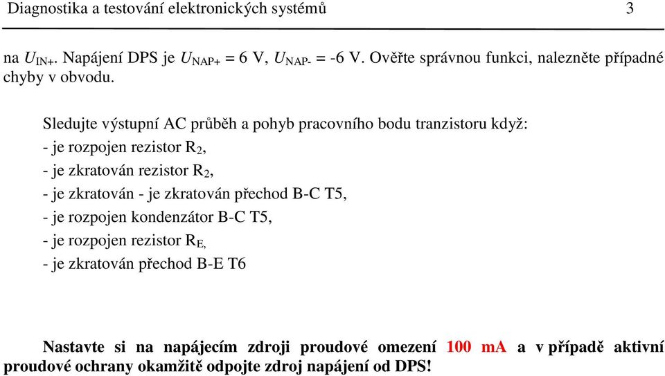 Sledujte výstupní AC průběh a pohyb pracovního bodu tranzistoru když: - je rozpojen rezistor R 2, - je zkratován rezistor R 2, - je