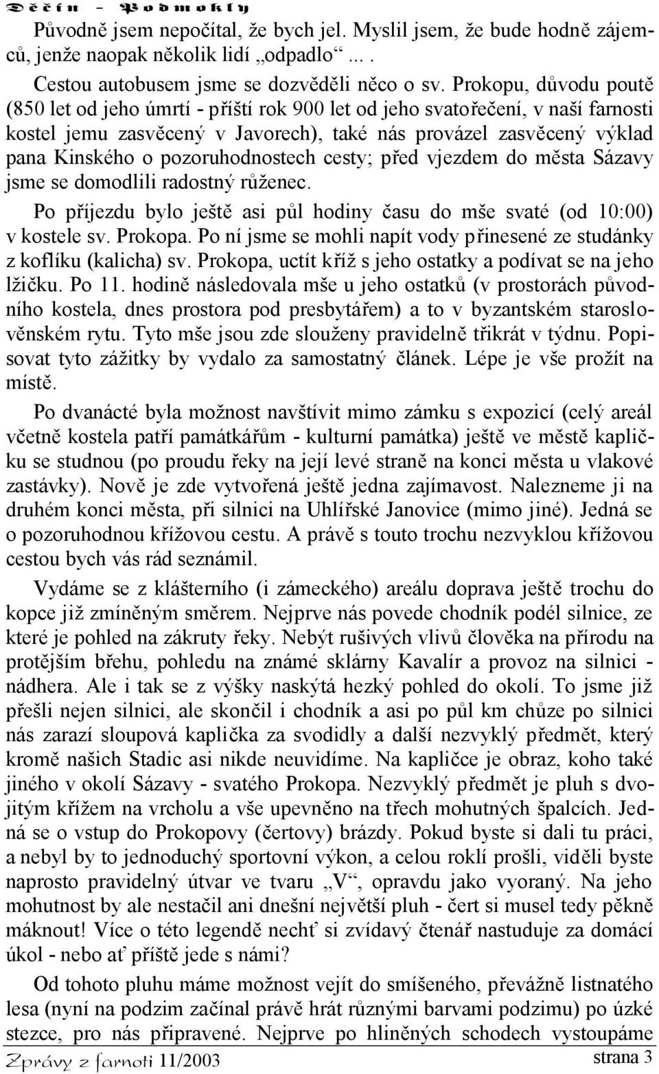 pozoruhodnostech cesty; před vjezdem do města Sázavy jsme se domodlili radostný růženec. Po příjezdu bylo ještě asi půl hodiny času do mše svaté (od 10:00) v kostele sv. Prokopa.