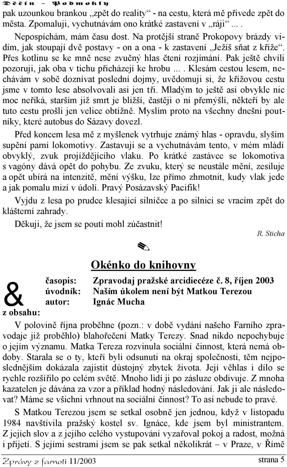 Pak ještě chvíli pozoruji, jak oba v tichu přicházejí ke hrobu.... Klesám cestou lesem, nechávám v sobě doznívat poslední dojmy, uvědomuji si, že křížovou cestu jsme v tomto lese absolvovali asi jen tři.