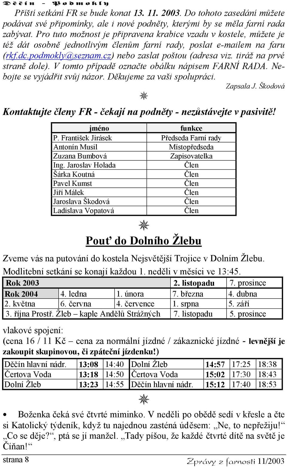tiráž na prvé straně dole). V tomto případě označte obálku nápisem FARNÍ RADA. Nebojte se vyjádřit svůj názor. Děkujeme za vaši spolupráci. Zapsala J.