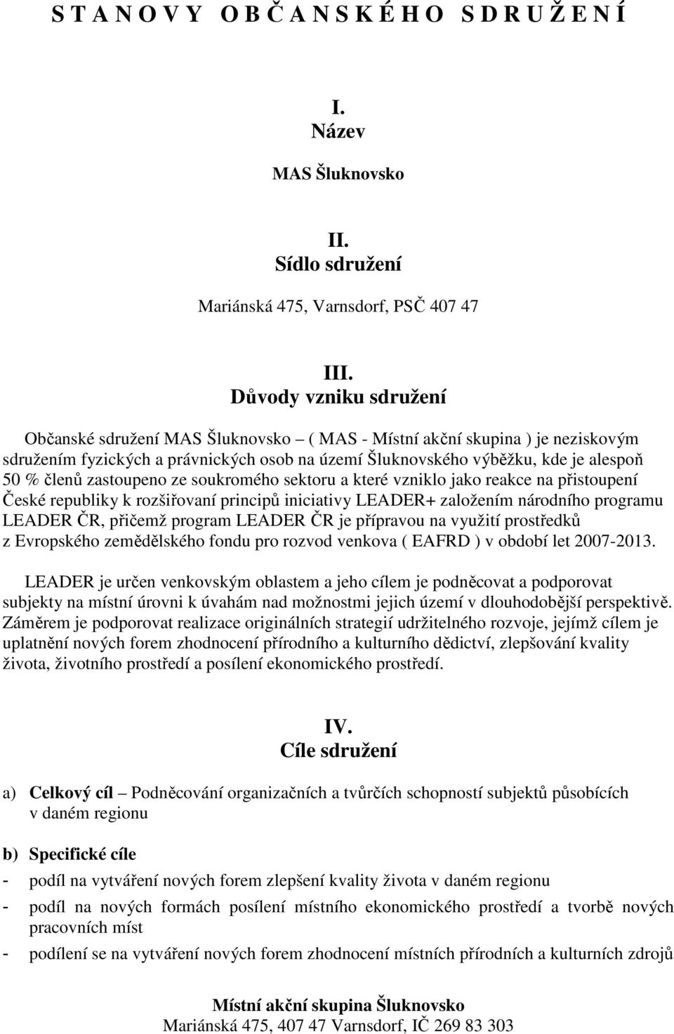 zastoupeno ze soukromého sektoru a které vzniklo jako reakce na přistoupení České republiky k rozšiřovaní principů iniciativy LEADER+ založením národního programu LEADER ČR, přičemž program LEADER ČR