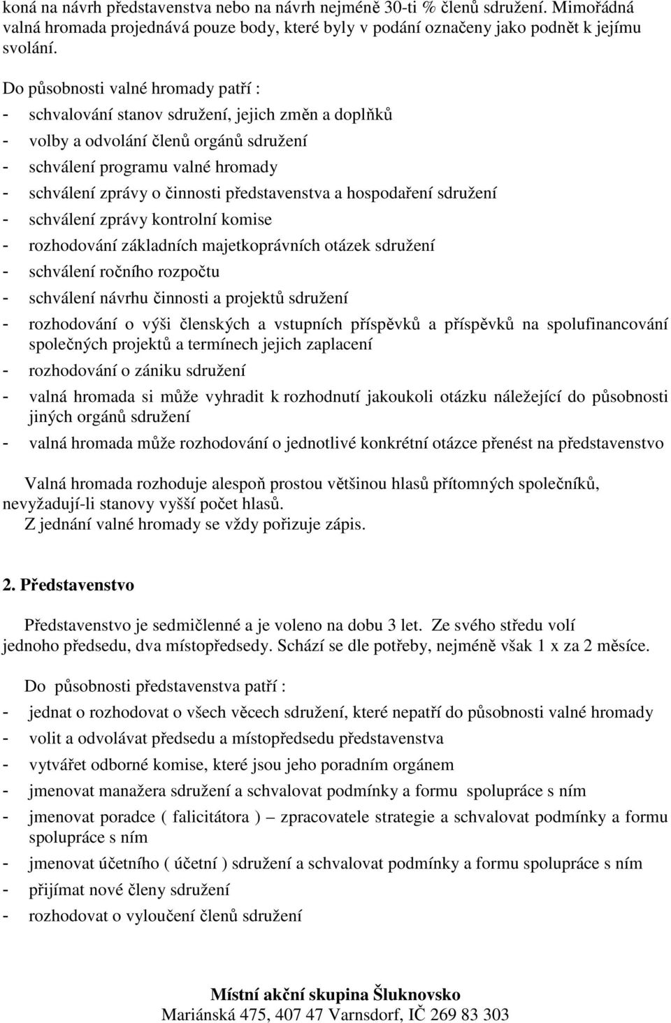 představenstva a hospodaření sdružení - schválení zprávy kontrolní komise - rozhodování základních majetkoprávních otázek sdružení - schválení ročního rozpočtu - schválení návrhu činnosti a projektů