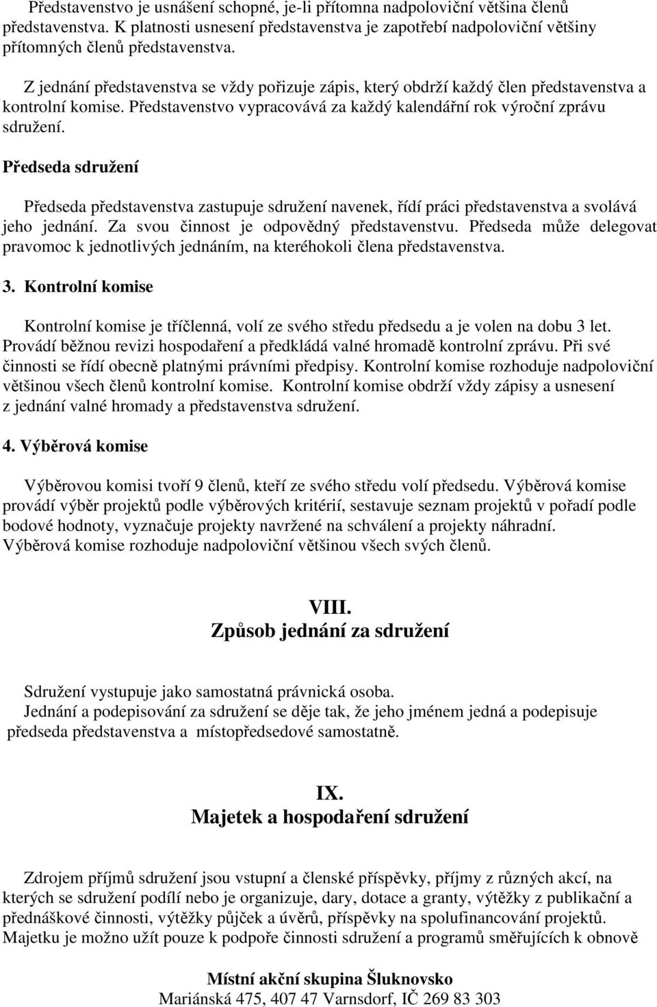 Předseda sdružení Předseda představenstva zastupuje sdružení navenek, řídí práci představenstva a svolává jeho jednání. Za svou činnost je odpovědný představenstvu.