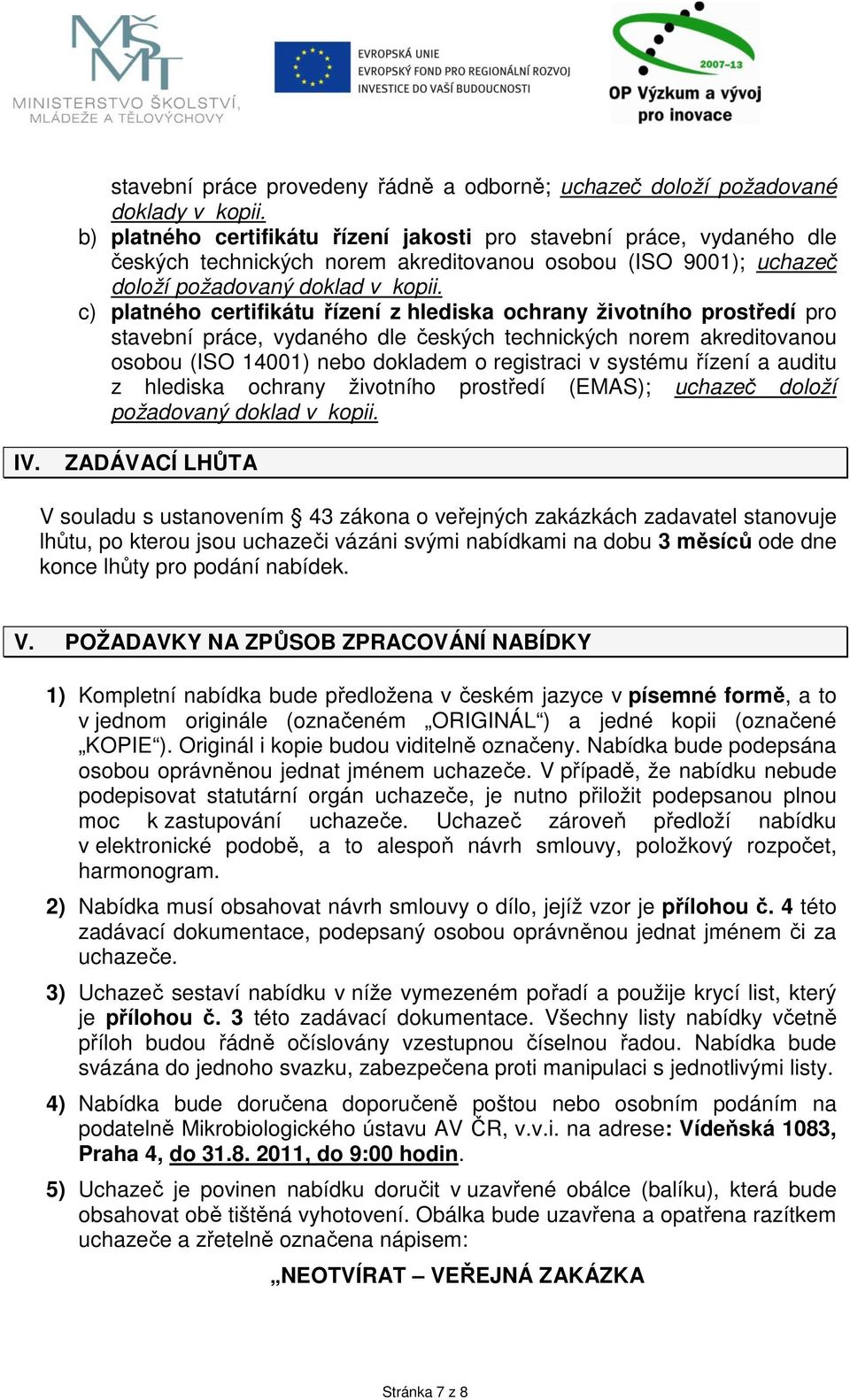 c) platného certifikátu řízení z hlediska ochrany životního prostředí pro stavební práce, vydaného dle českých technických norem akreditovanou osobou (ISO 14001) nebo dokladem o registraci v systému