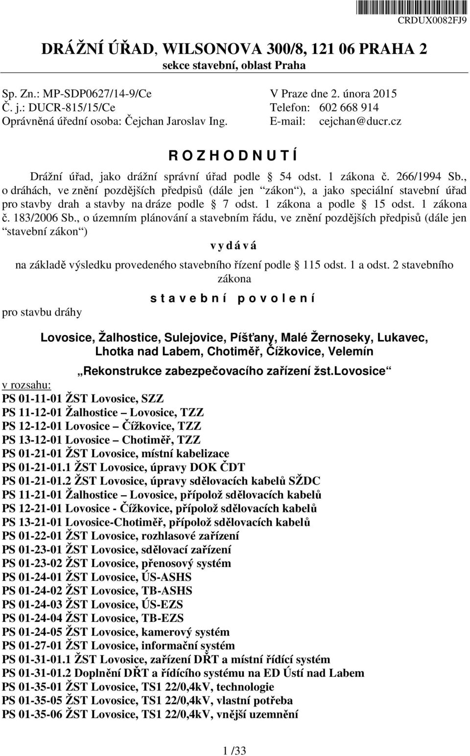 266/1994 Sb., o dráhách, ve znění pozdějších předpisů (dále jen zákon ), a jako speciální stavební úřad pro stavby drah a stavby na dráze podle 7 odst. 1 zákona a podle 15 odst. 1 zákona č.