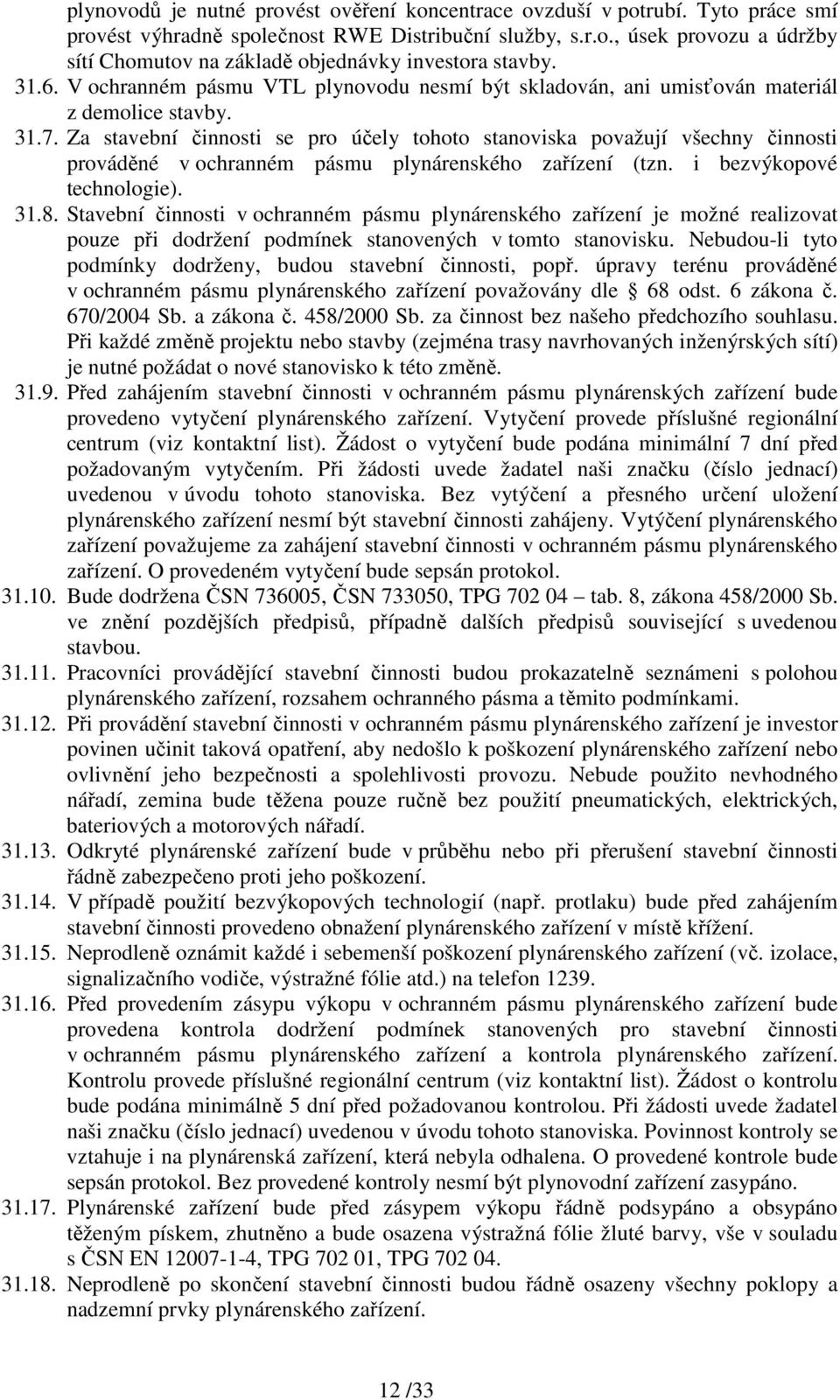 Za stavební činnosti se pro účely tohoto stanoviska považují všechny činnosti prováděné v ochranném pásmu plynárenského zařízení (tzn. i bezvýkopové technologie). 31.8.